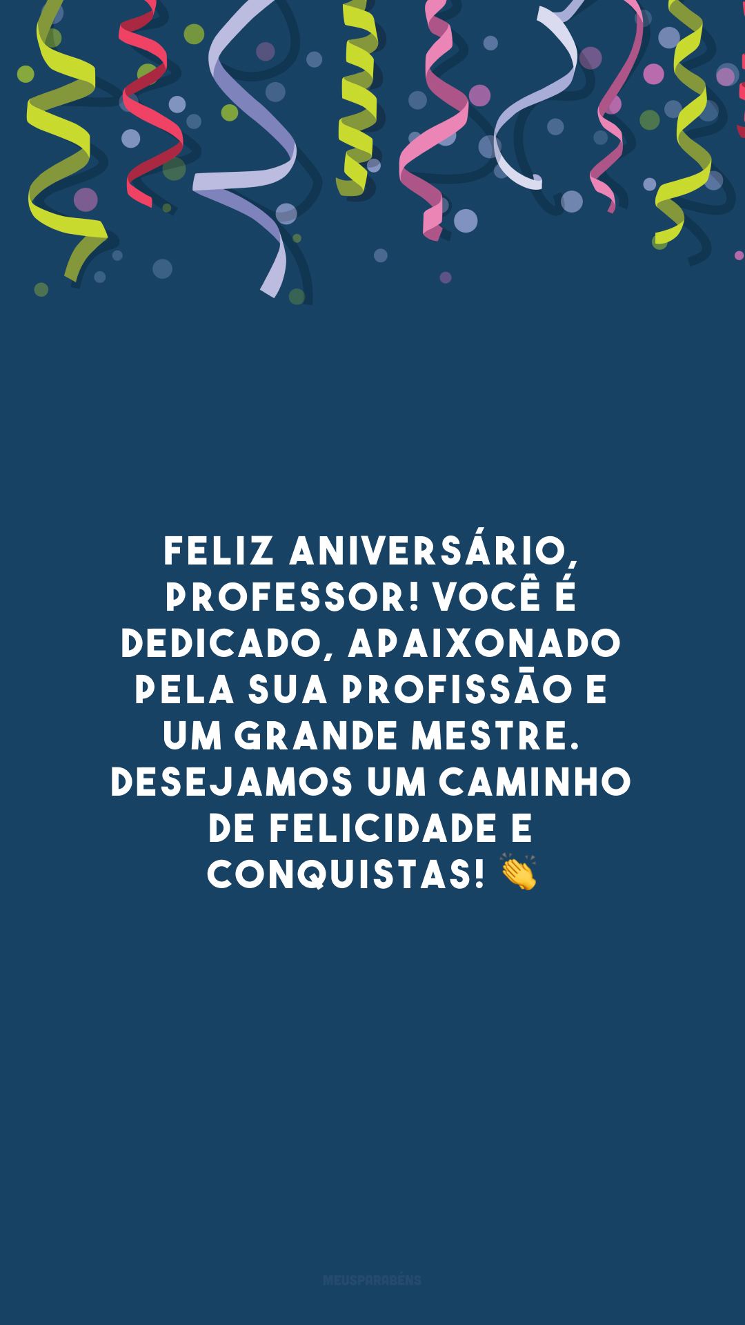 Feliz aniversário, professor! Você é dedicado, apaixonado pela sua profissão e um grande mestre. Desejamos um caminho de felicidade e conquistas! 👏