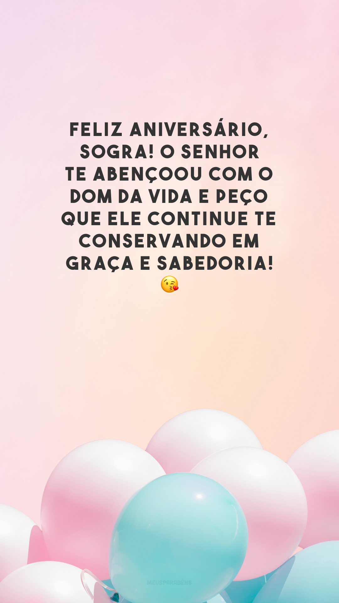 Feliz aniversário, sogra! O Senhor te abençoou com o dom da vida e peço que Ele continue te conservando em graça e sabedoria! 😘