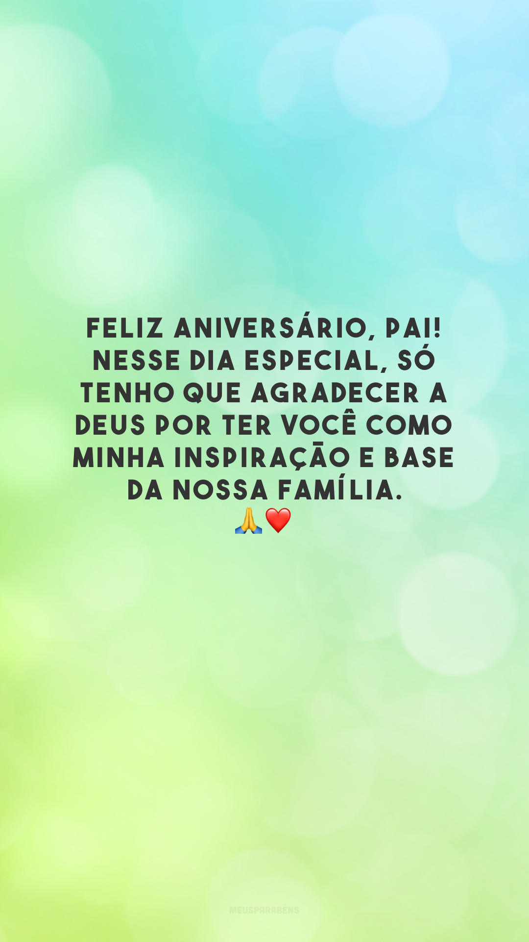 Feliz aniversário, pai! Nesse dia especial, só tenho que agradecer a Deus por ter você como minha inspiração e base da nossa família. 🙏❤️