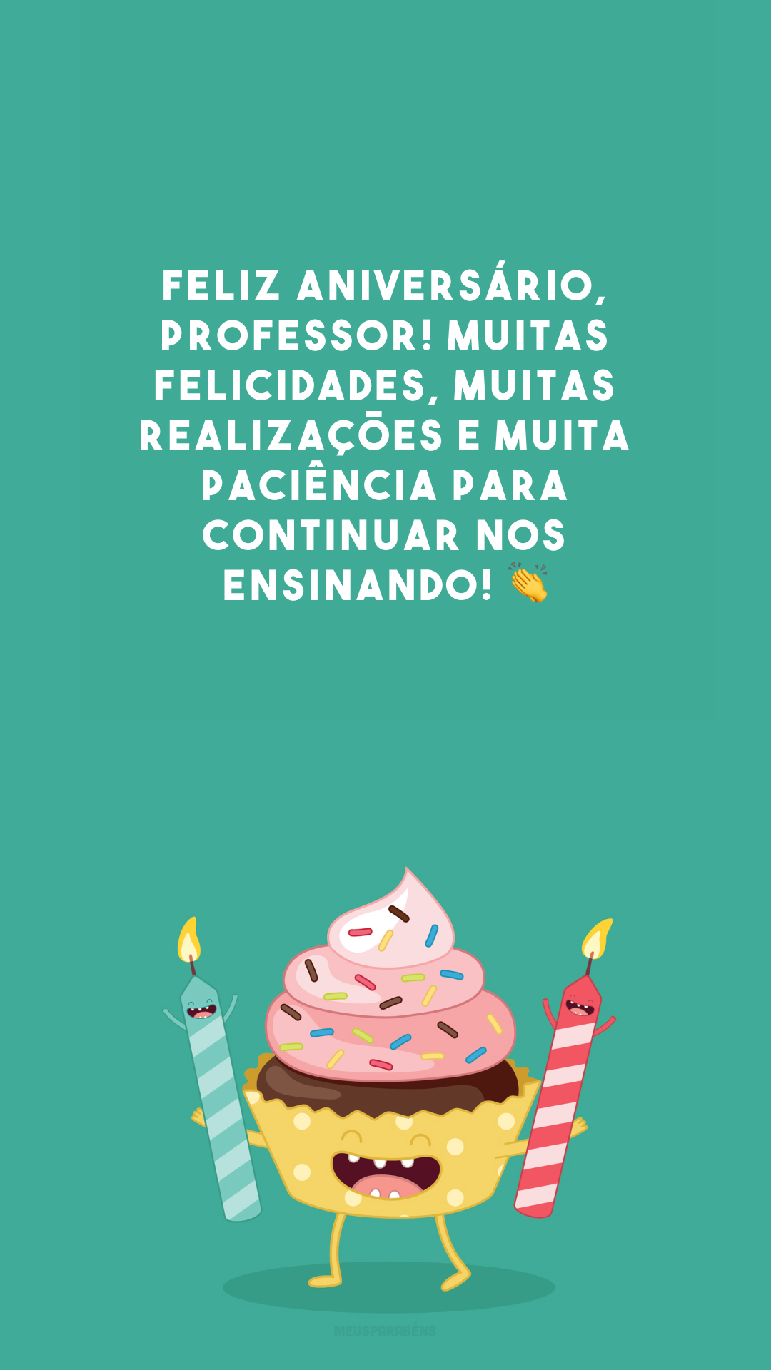 Feliz aniversário, professor! Muitas felicidades, muitas realizações e muita paciência para continuar nos ensinando! 👏