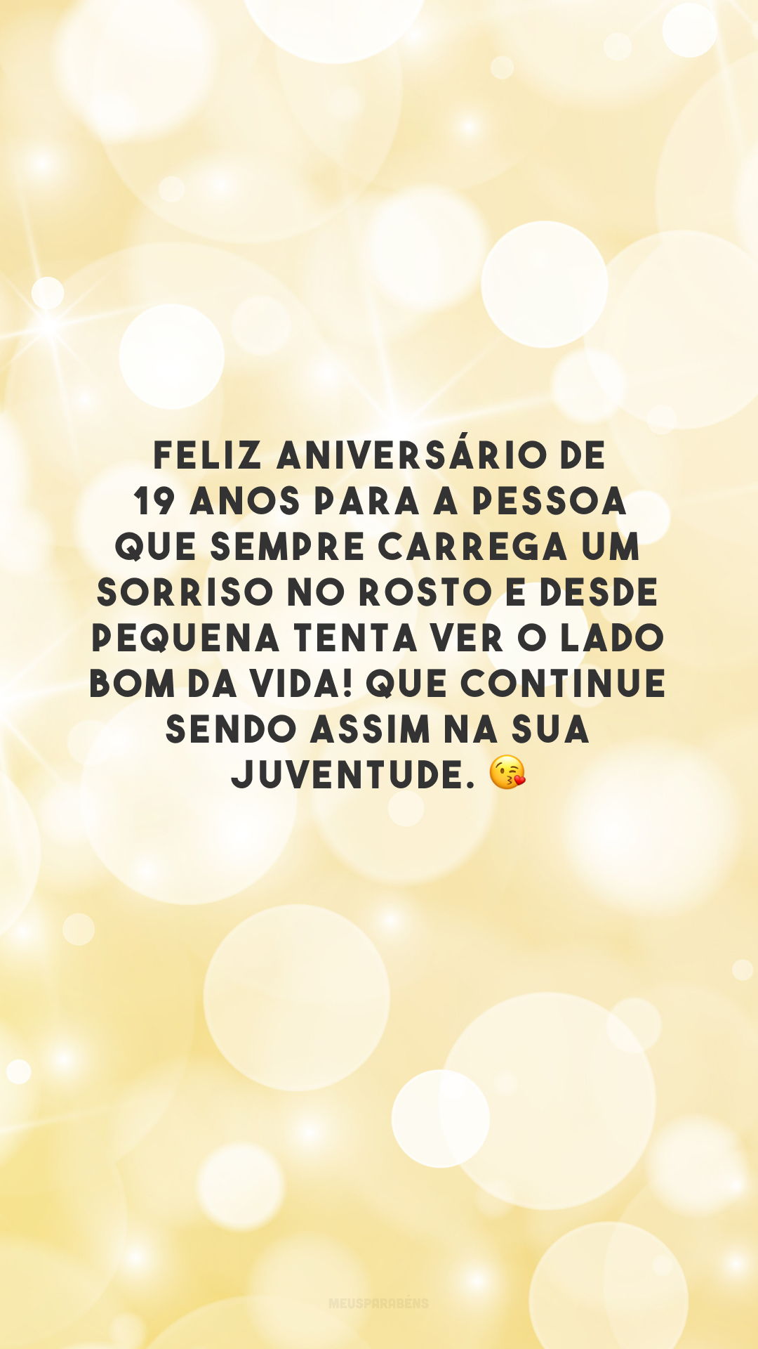 Feliz aniversário de 19 anos para a pessoa que sempre carrega um sorriso no rosto e desde pequena tenta ver o lado bom da vida! Que continue sendo assim na sua juventude. 😘