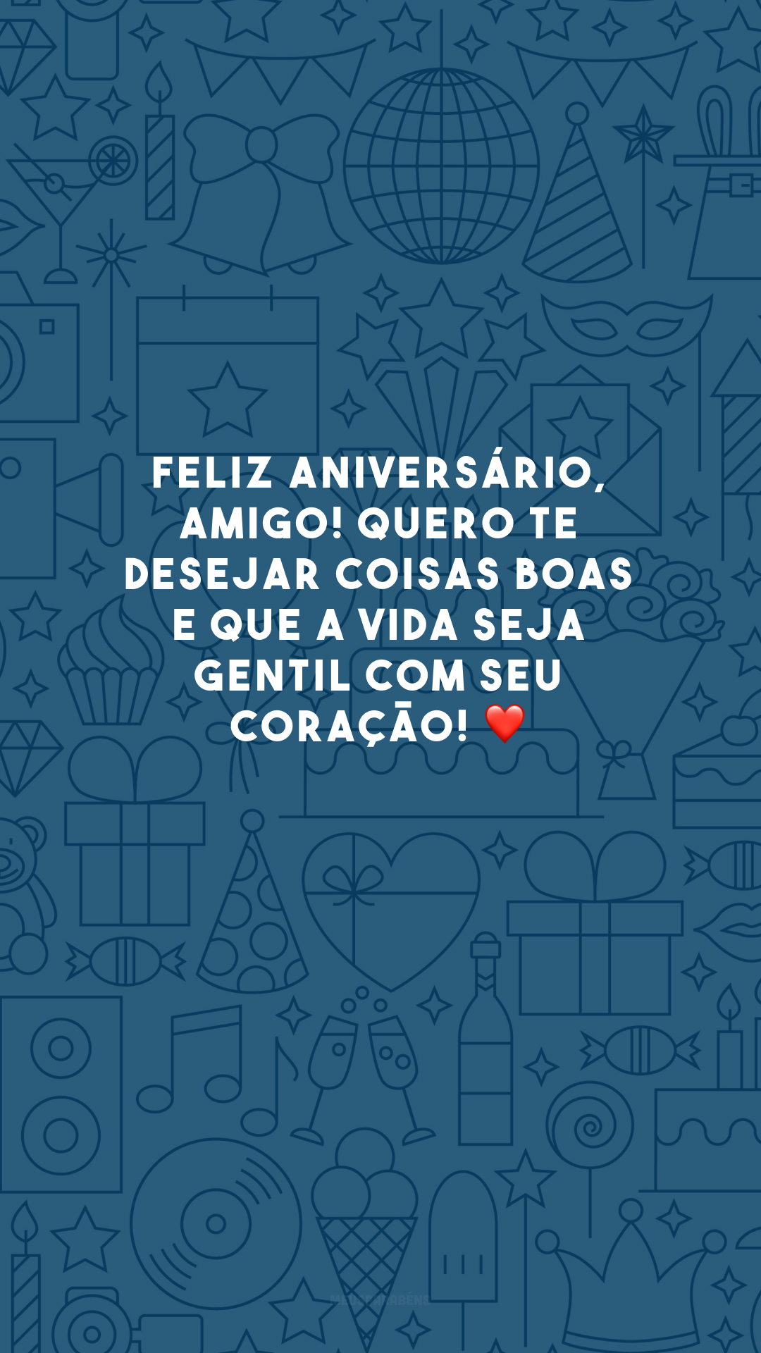 Feliz aniversário, amigo! Quero te desejar coisas boas e que a vida seja gentil com seu coração! ❤️