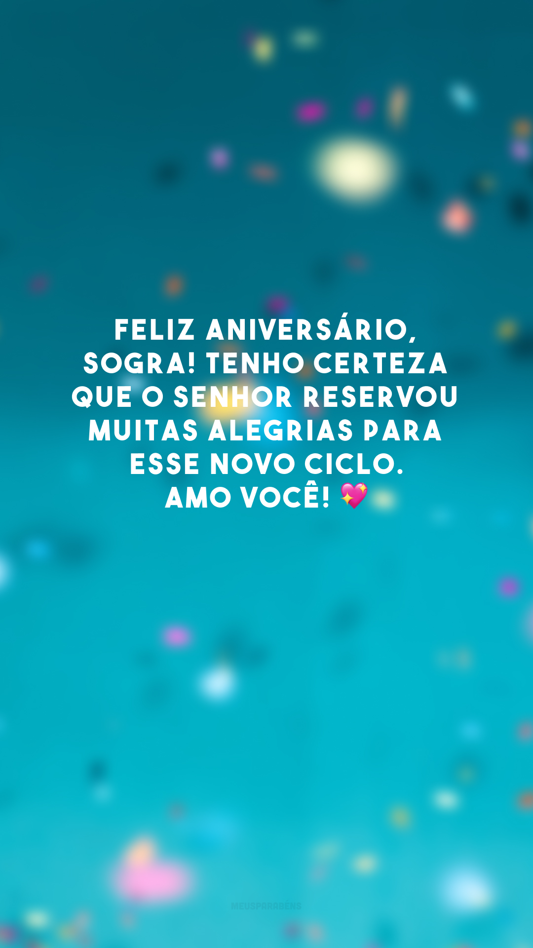 Feliz aniversário, sogra! Tenho certeza que o Senhor reservou muitas alegrias para esse novo ciclo. Amo você! 💖