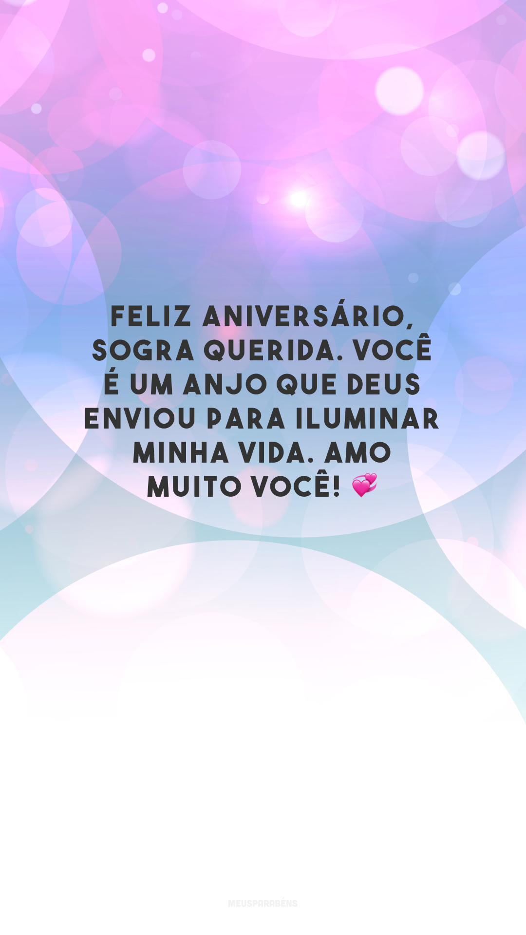 Feliz aniversário, sogra querida. Você é um anjo que Deus enviou para iluminar minha vida. Amo muito você! 💞