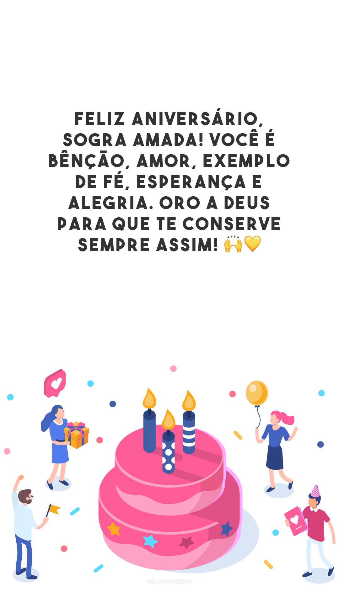 Feliz aniversário, sogra amada! Você é bênção, amor, exemplo de fé, esperança e alegria. Oro a Deus para que te conserve sempre assim! 🙌💛