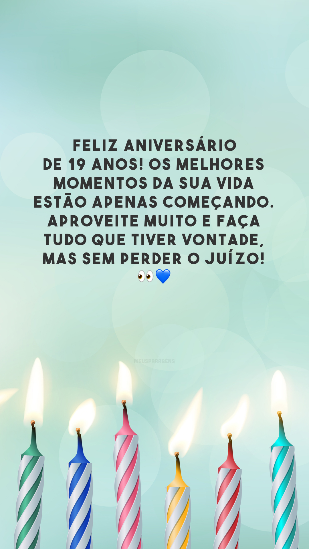 Feliz aniversário de 19 anos! Os melhores momentos da sua vida estão apenas começando. Aproveite muito e faça tudo que tiver vontade, mas sem perder o juízo! 👀💙