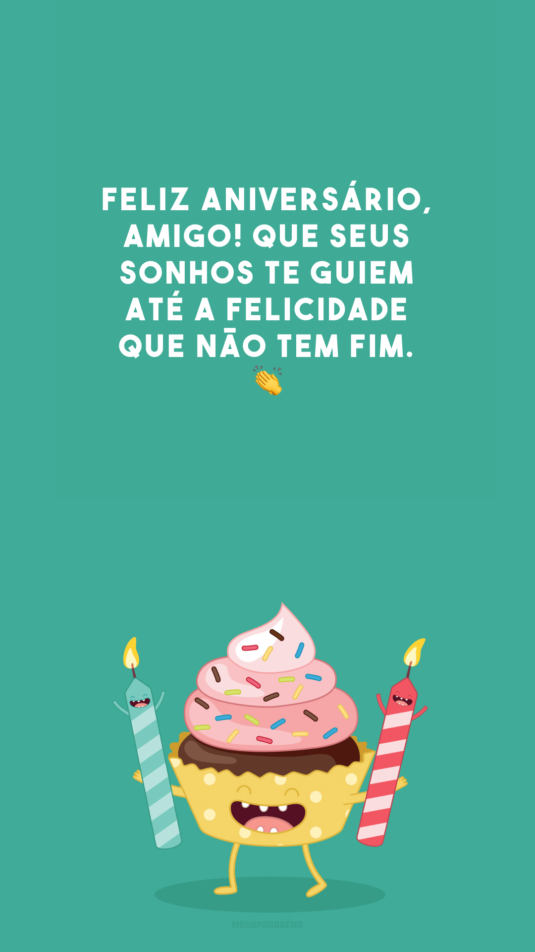 Feliz aniversário, amigo! Que seus sonhos te guiem até a felicidade que não tem fim. 👏