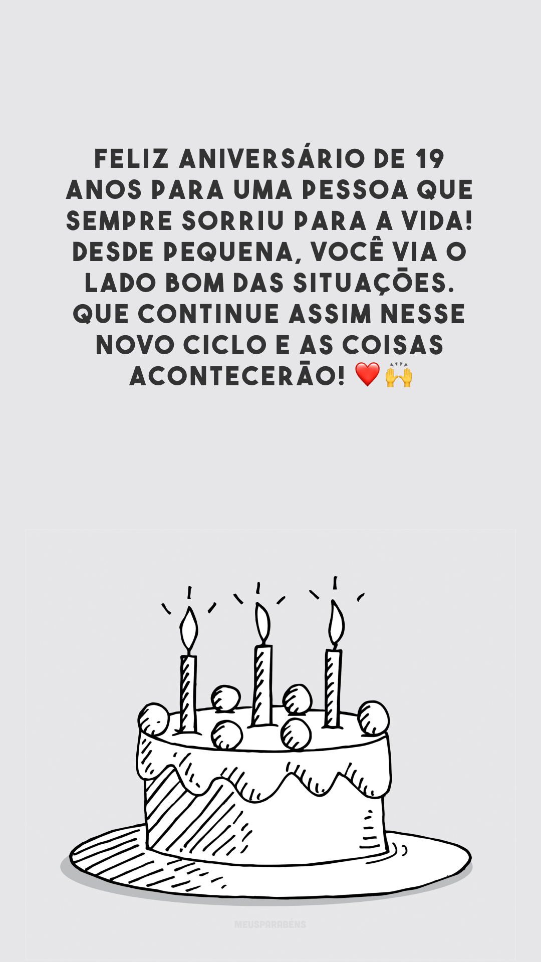 Feliz aniversário de 19 anos para uma pessoa que sempre sorriu para a vida! Desde pequena, você via o lado bom das situações. Que continue assim nesse novo ciclo e as coisas acontecerão! ❤️🙌