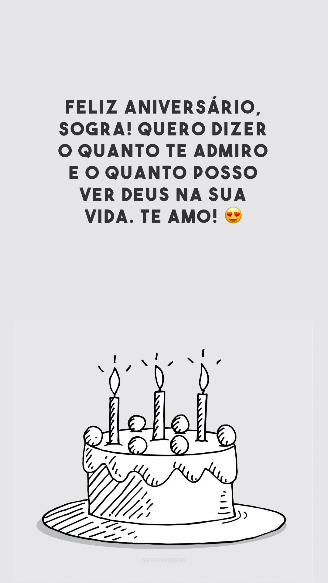 Feliz aniversário, sogra! Quero dizer o quanto te admiro e o quanto posso ver Deus na sua vida. Te amo! 😍