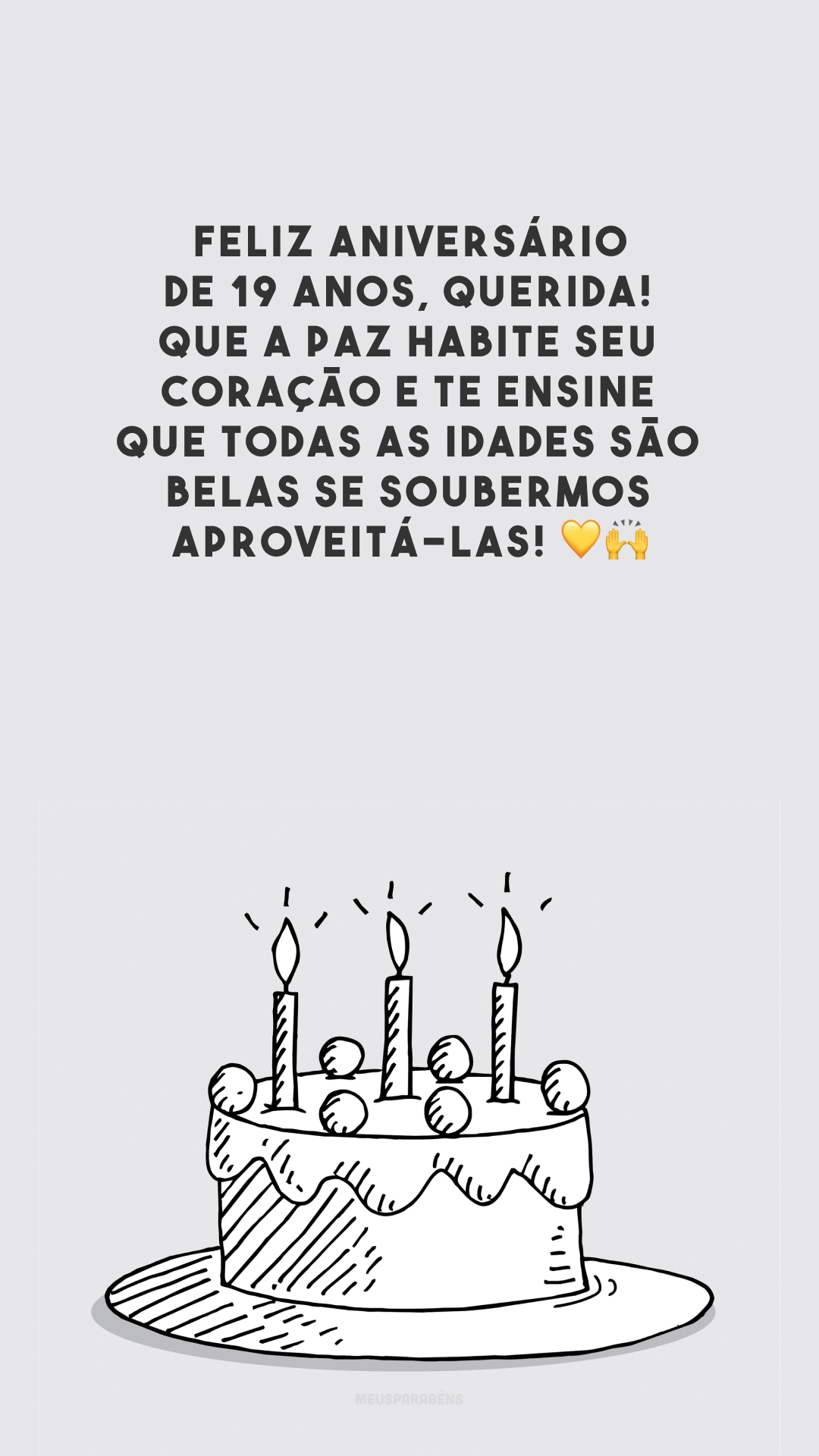 Feliz aniversário de 19 anos, querida! Que a paz habite seu coração e te ensine que todas as idades são belas se soubermos aproveitá-las! 💛🙌