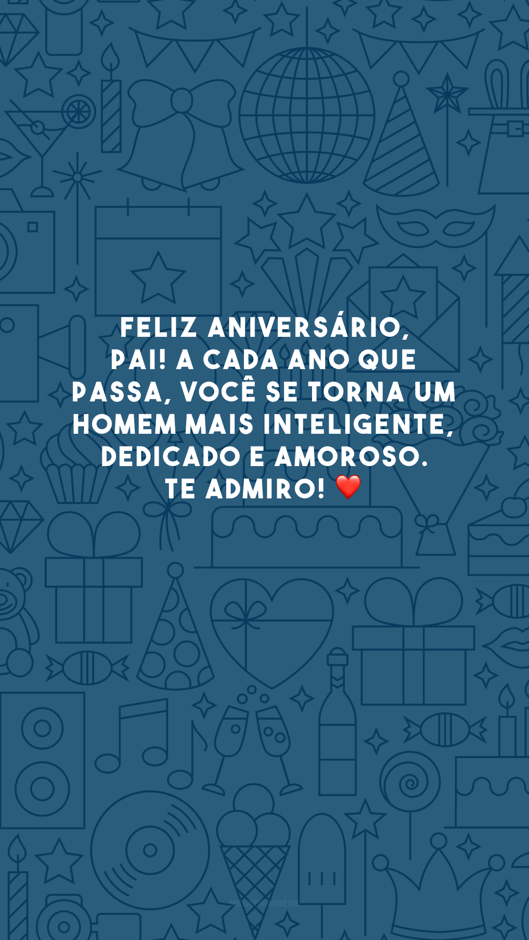 Feliz aniversário, pai! A cada ano que passa, você se torna um homem mais inteligente, dedicado e amoroso. Te admiro! ❤️