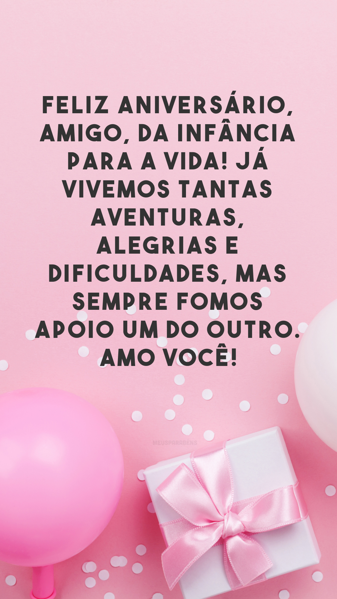 Feliz aniversário, amigo, da infância para a vida! Já vivemos tantas aventuras, alegrias e dificuldades, mas sempre fomos apoio um do outro. Amo você!