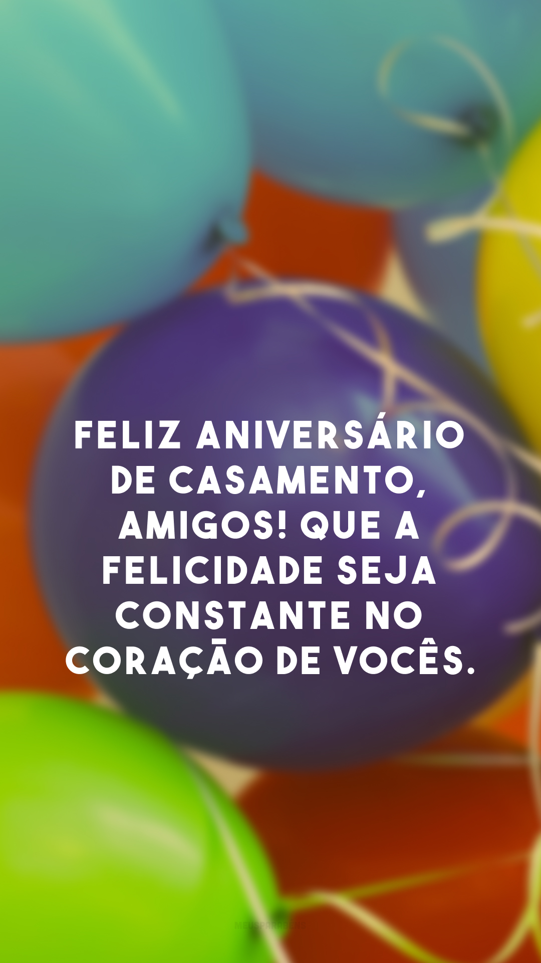 Feliz aniversário de casamento, amigos! Que a felicidade seja constante no coração de vocês.