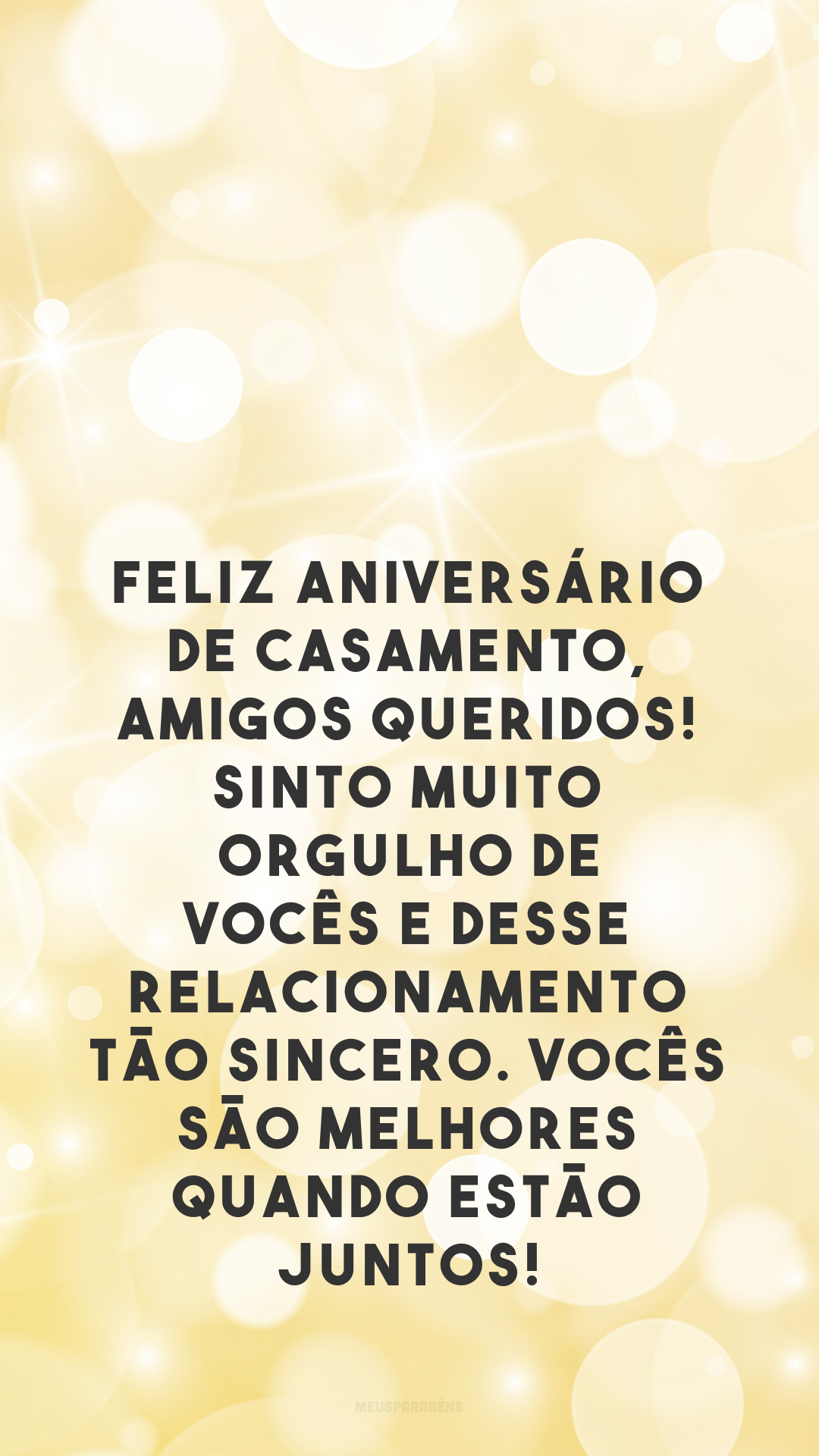 Feliz aniversário de casamento, amigos queridos! Sinto muito orgulho de vocês e desse relacionamento tão sincero. Vocês são melhores quando estão juntos!