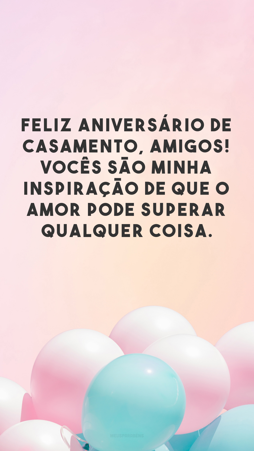 Feliz aniversário de casamento, amigos! Vocês são minha inspiração de que o amor pode superar qualquer coisa.