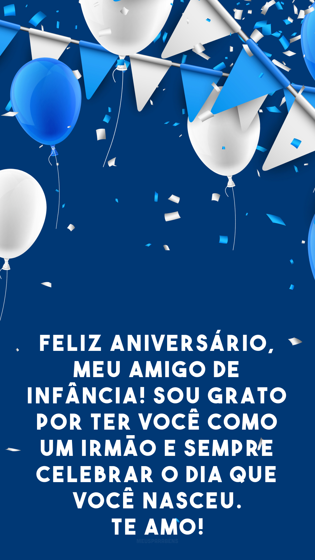 Feliz aniversário, meu amigo de infância! Sou grato por ter você como um irmão e sempre celebrar o dia que você nasceu. Te amo!