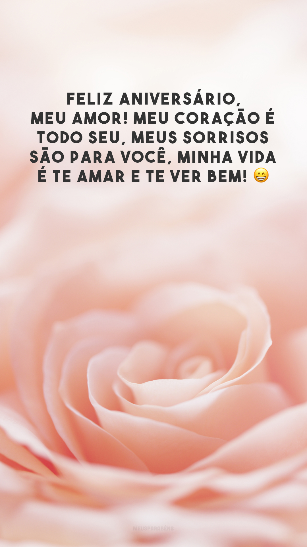 Feliz aniversário, meu amor! Meu coração é todo seu, meus sorrisos são para você, minha vida é te amar e te ver bem! 😁