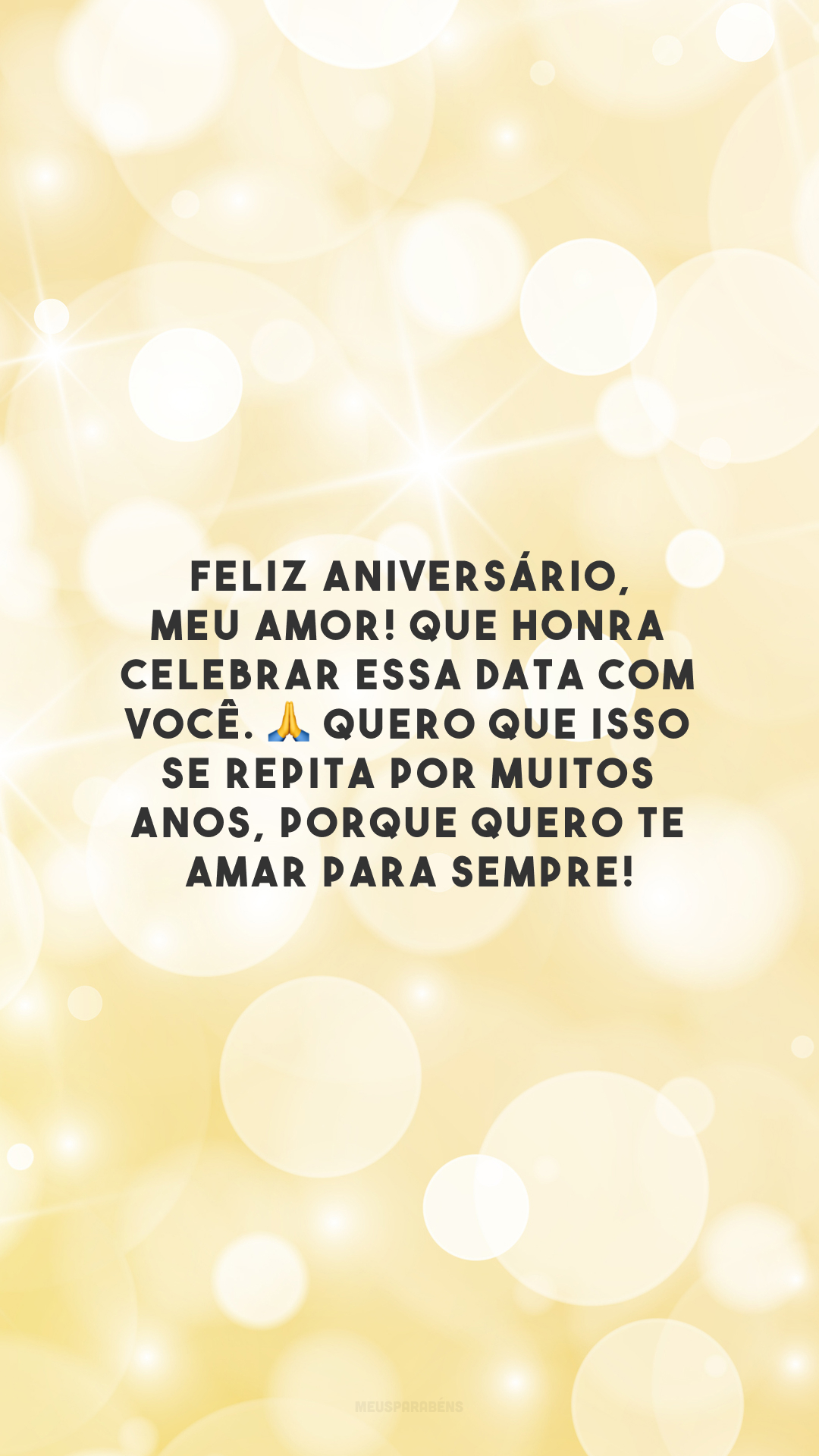 Feliz aniversário, meu amor! Que honra celebrar essa data com você. 🙏 Quero que isso se repita por muitos anos, porque quero te amar para sempre!