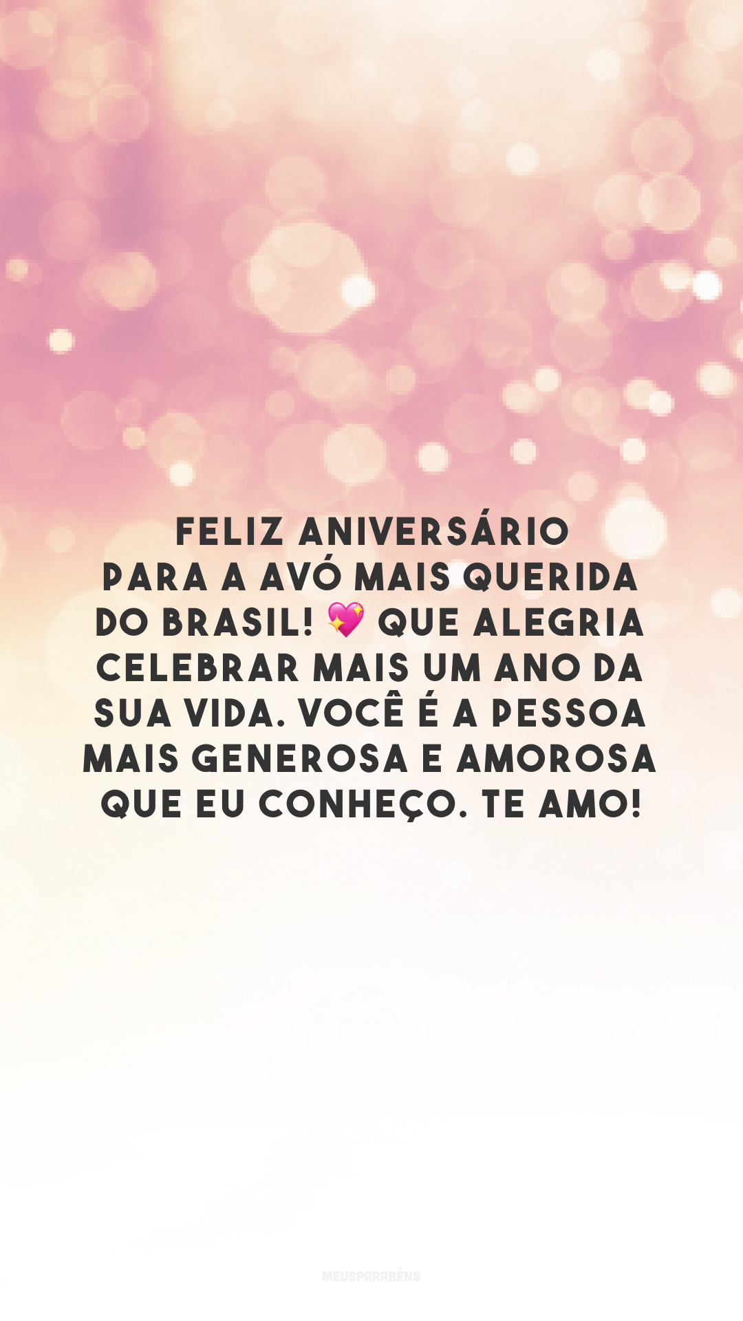 Feliz aniversário para a avó mais querida do Brasil! 💖 Que alegria celebrar mais um ano da sua vida. Você é a pessoa mais generosa e amorosa que eu conheço. Te amo!