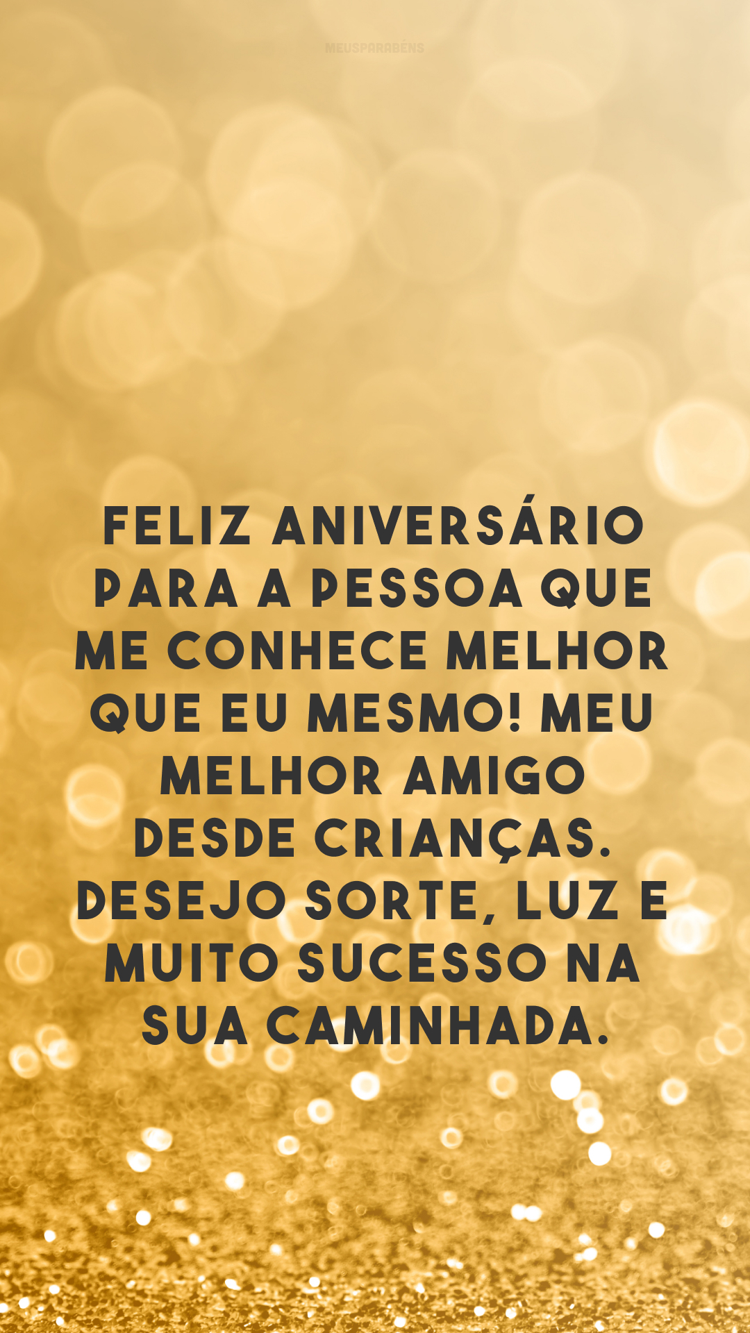 Feliz aniversário para a pessoa que me conhece melhor que eu mesmo! Meu melhor amigo desde crianças. Desejo sorte, luz e muito sucesso na sua caminhada.