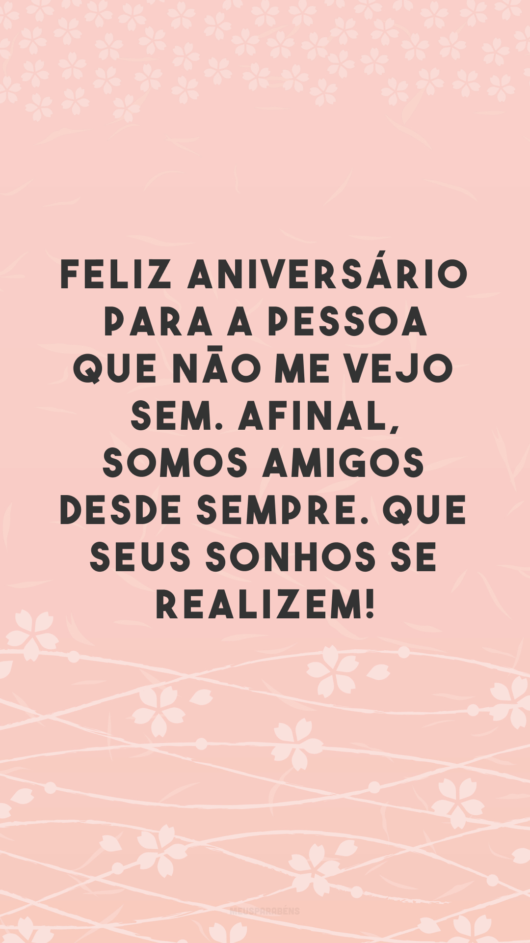 Feliz aniversário para a pessoa que não me vejo sem. Afinal, somos amigos desde sempre. Que seus sonhos se realizem!