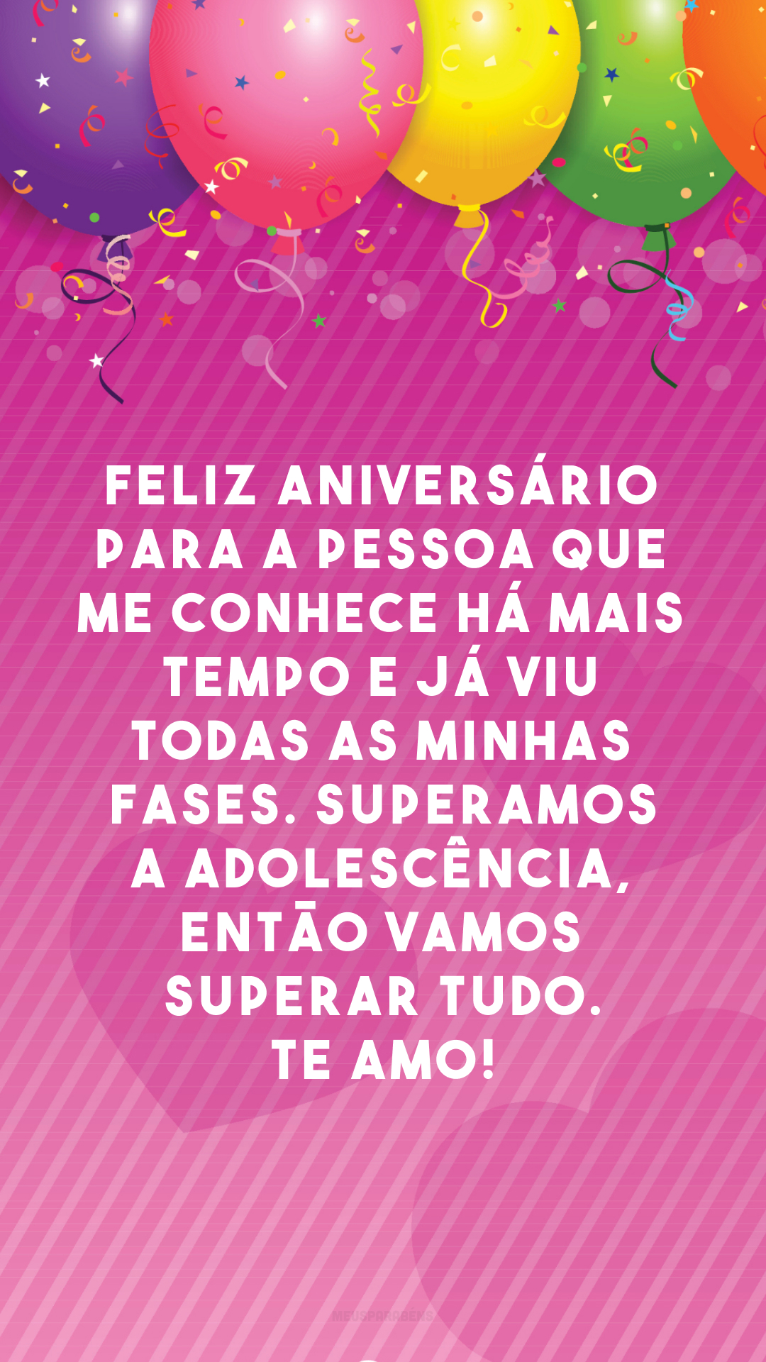 Feliz aniversário para a pessoa que me conhece há mais tempo e já viu todas as minhas fases. Superamos a adolescência, então vamos superar tudo. Te amo!