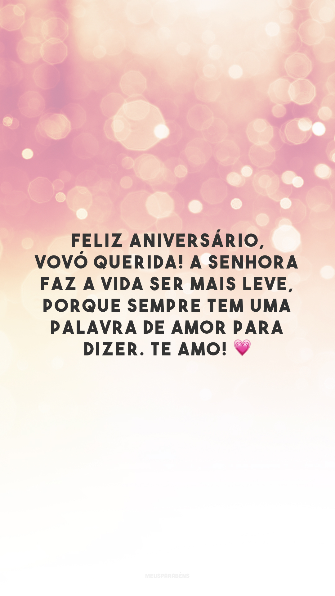 Feliz aniversário, vovó querida! A senhora faz a vida ser mais leve, porque sempre tem uma palavra de amor para dizer. Te amo! 💗