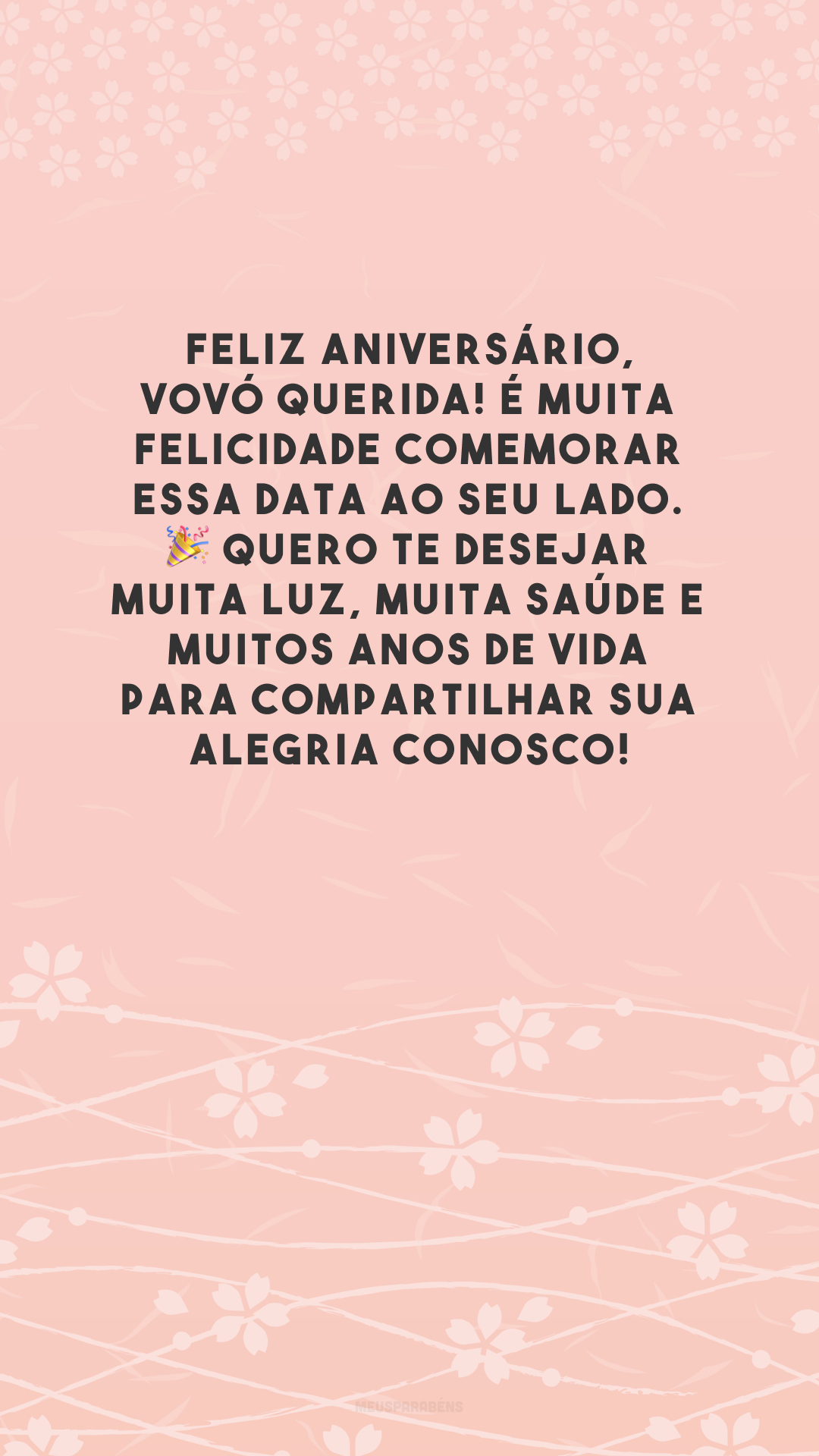 Feliz aniversário, vovó querida! É muita felicidade comemorar essa data ao seu lado. 🎉 Quero te desejar muita luz, muita saúde e muitos anos de vida para compartilhar sua alegria conosco!