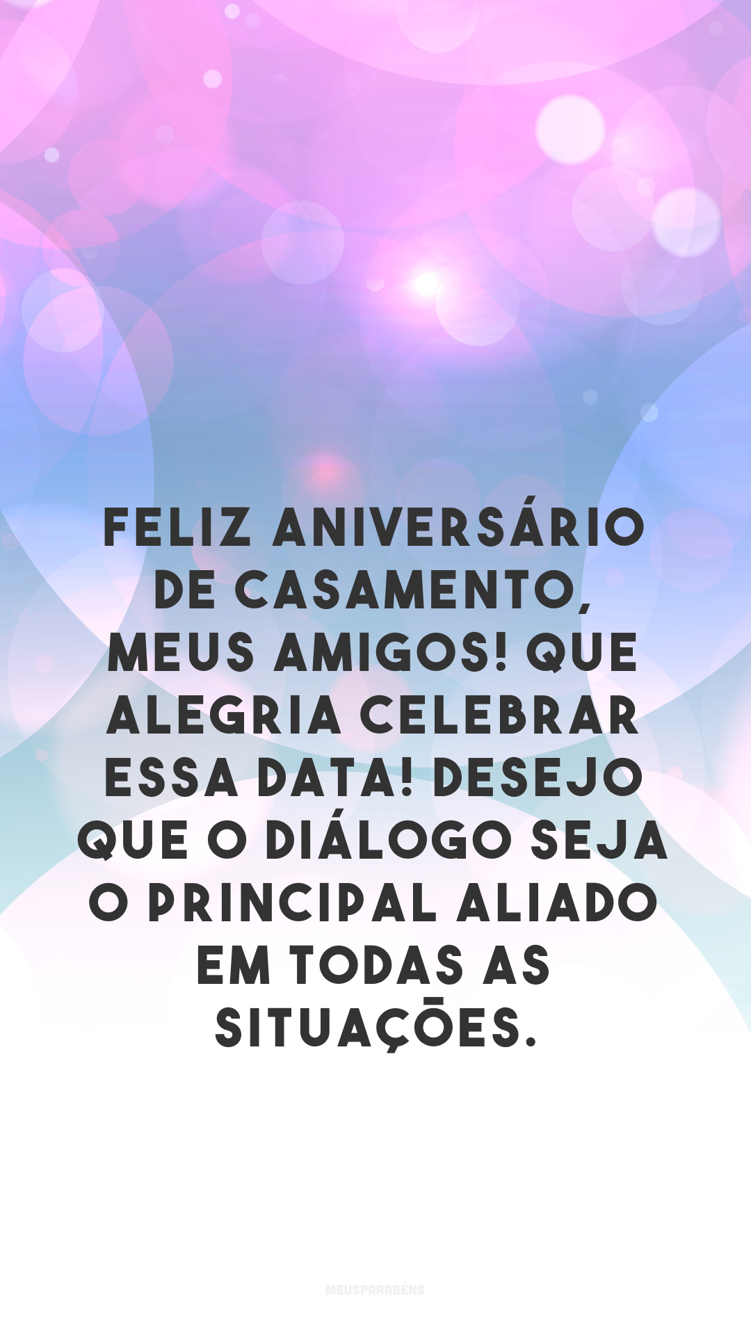 Feliz aniversário de casamento, meus amigos! Que alegria celebrar essa data! Desejo que o diálogo seja o principal aliado em todas as situações.