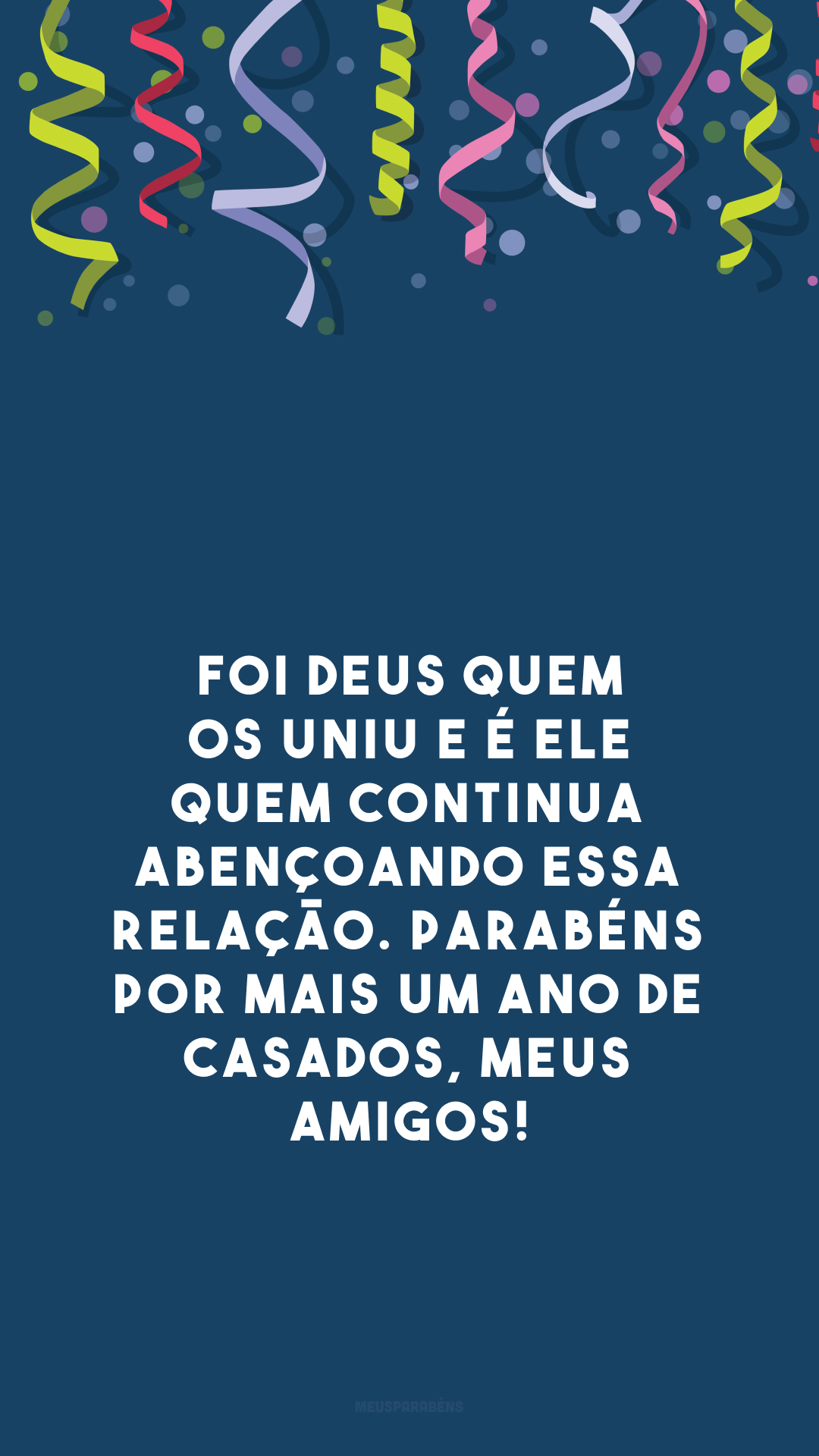 Foi Deus quem os uniu e é Ele quem continua abençoando essa relação. Parabéns por mais um ano de casados, meus amigos!