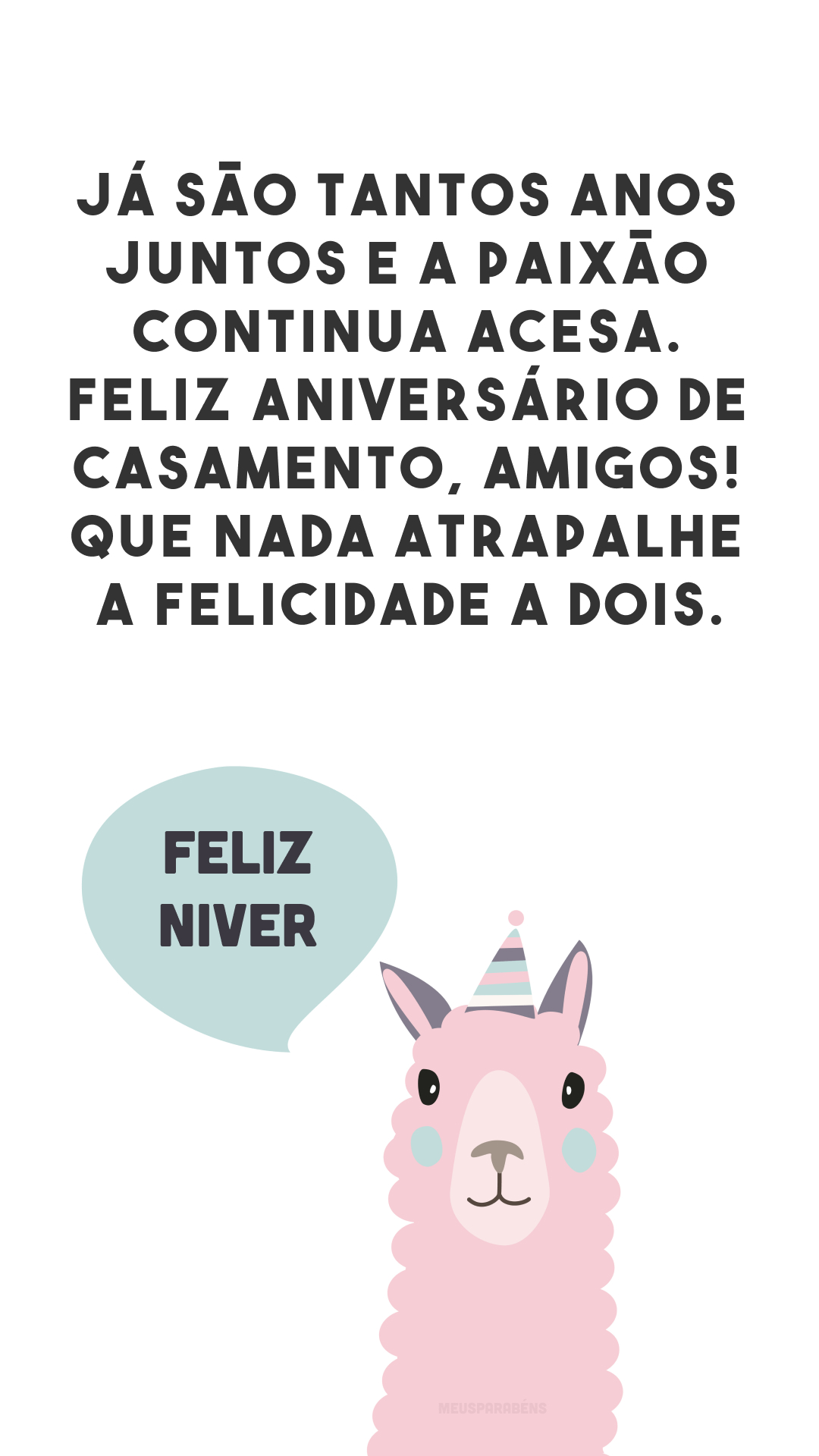 Já são tantos anos juntos e a paixão continua acesa. Feliz aniversário de casamento, amigos! Que nada atrapalhe a felicidade a dois.