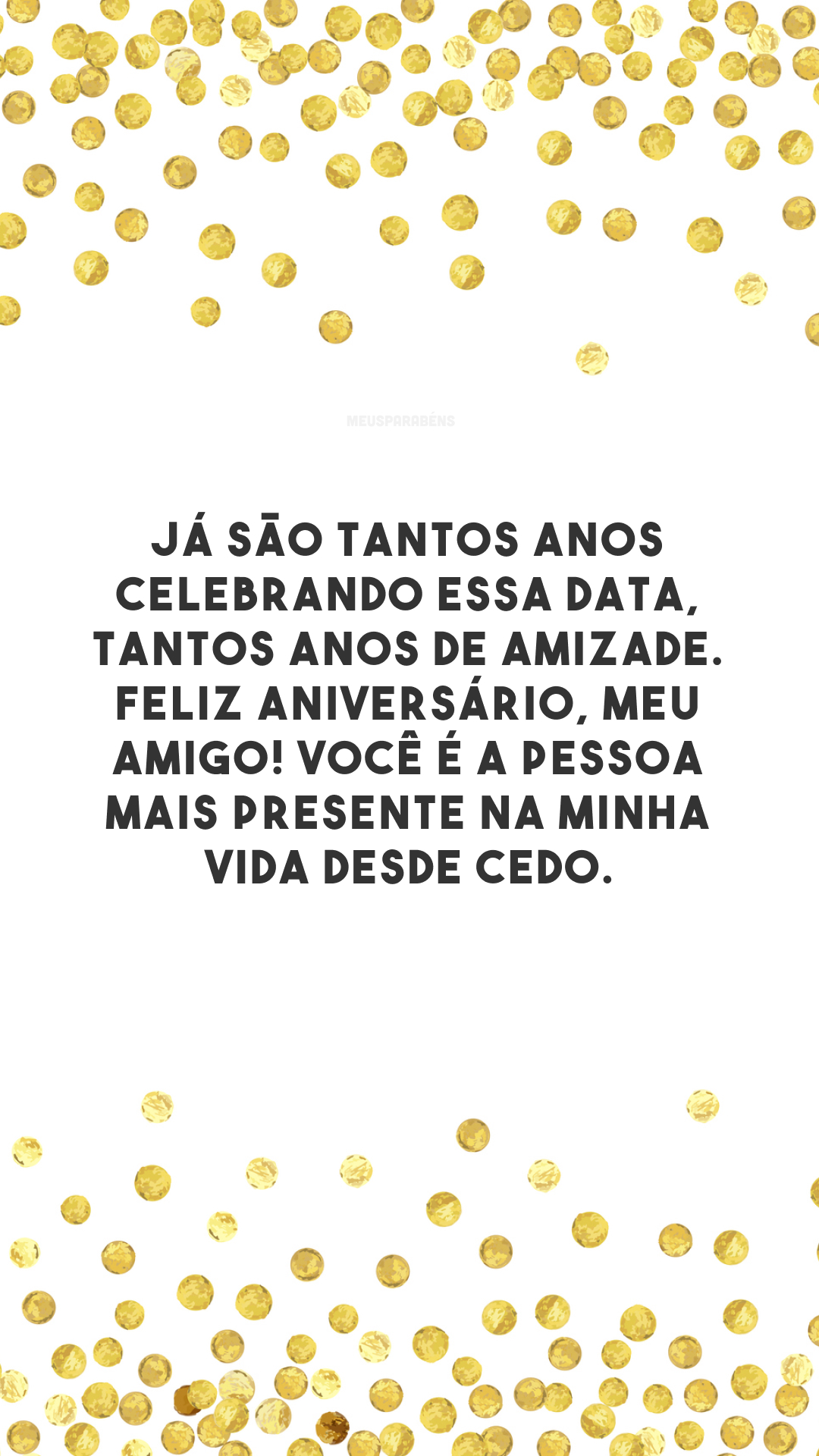 Já são tantos anos celebrando essa data, tantos anos de amizade. Feliz aniversário, meu amigo! Você é a pessoa mais presente na minha vida desde cedo.