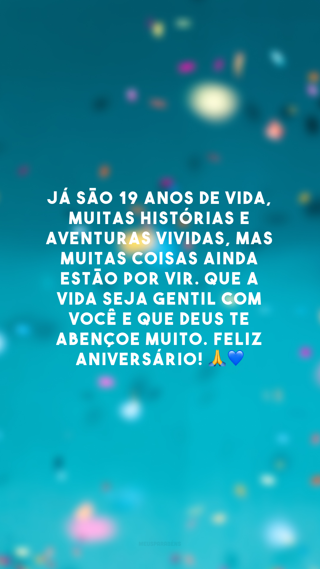 Já são 19 anos de vida, muitas histórias e aventuras vividas, mas muitas coisas ainda estão por vir. Que a vida seja gentil com você e que Deus te abençoe muito. Feliz aniversário! 🙏💙