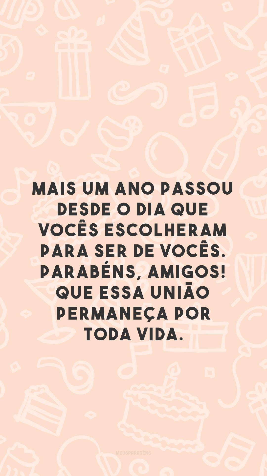 Mais um ano passou desde o dia que vocês escolheram para ser de vocês. Parabéns, amigos! Que essa união permaneça por toda vida.