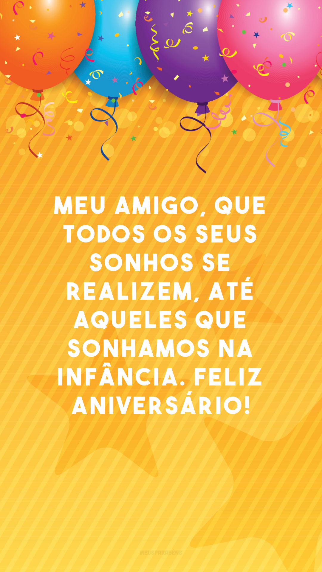 Meu amigo, que todos os seus sonhos se realizem, até aqueles que sonhamos na infância. Feliz aniversário!