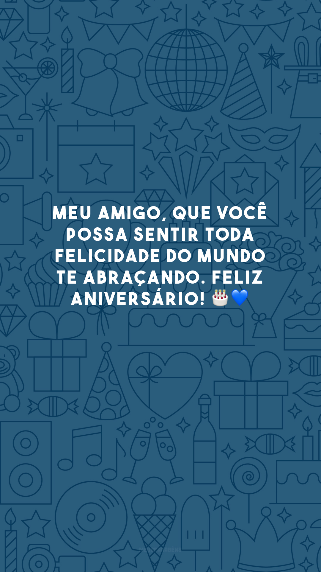 Meu amigo, que você possa sentir toda felicidade do mundo te abraçando. Feliz aniversário! 🎂💙