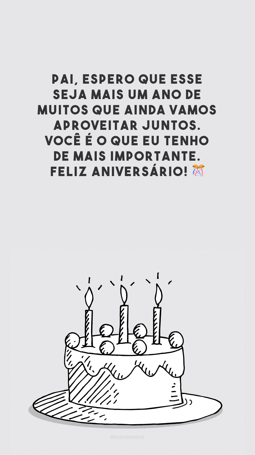 Pai, espero que esse seja mais um ano de muitos que ainda vamos aproveitar juntos. Você é o que eu tenho de mais importante. Feliz aniversário! 🎊