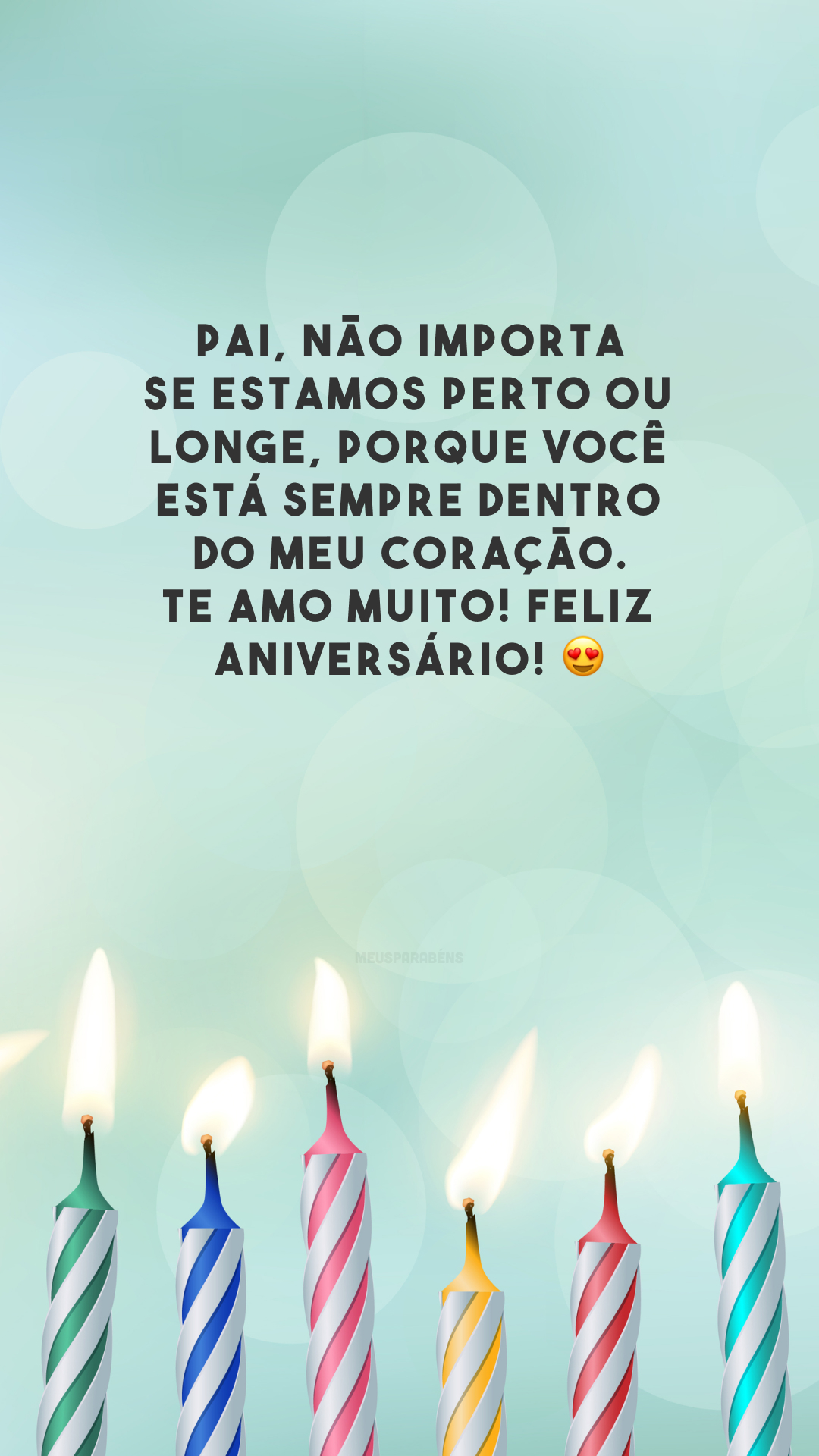 Pai, não importa se estamos perto ou longe, porque você está sempre dentro do meu coração. Te amo muito! Feliz aniversário! 😍