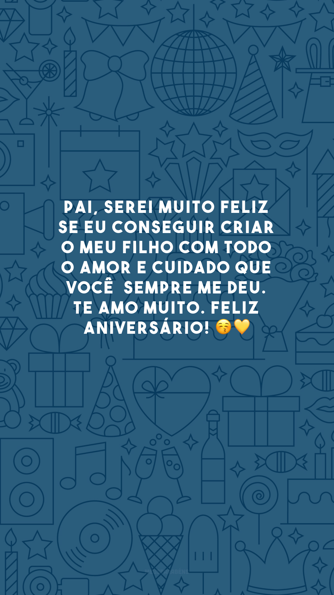 Pai, serei muito feliz se eu conseguir criar o meu filho com todo o amor e cuidado que você  sempre me deu. Te amo muito. Feliz aniversário! 😚💛