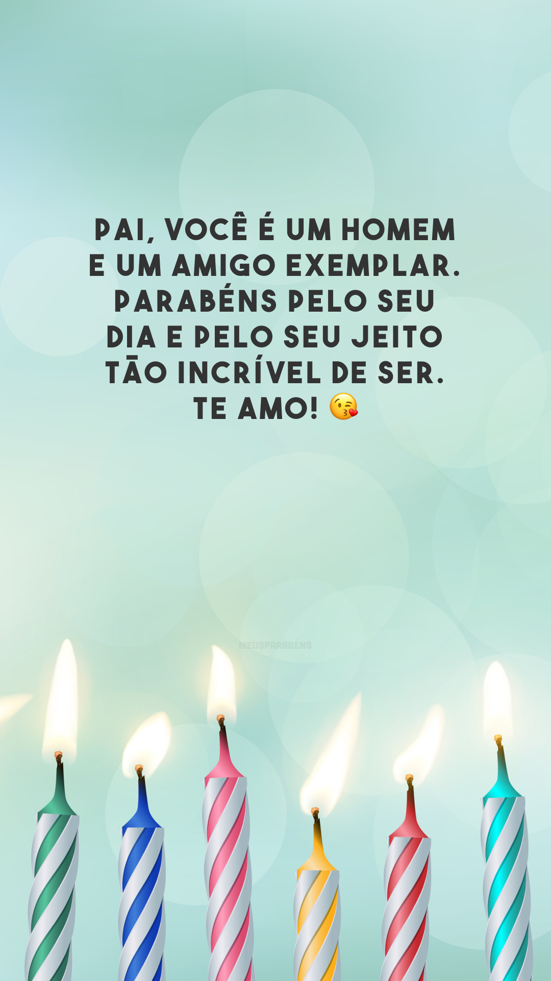 Pai, você é um homem e um amigo exemplar. Parabéns pelo seu dia e pelo seu jeito tão incrível de ser. Te amo! 😘