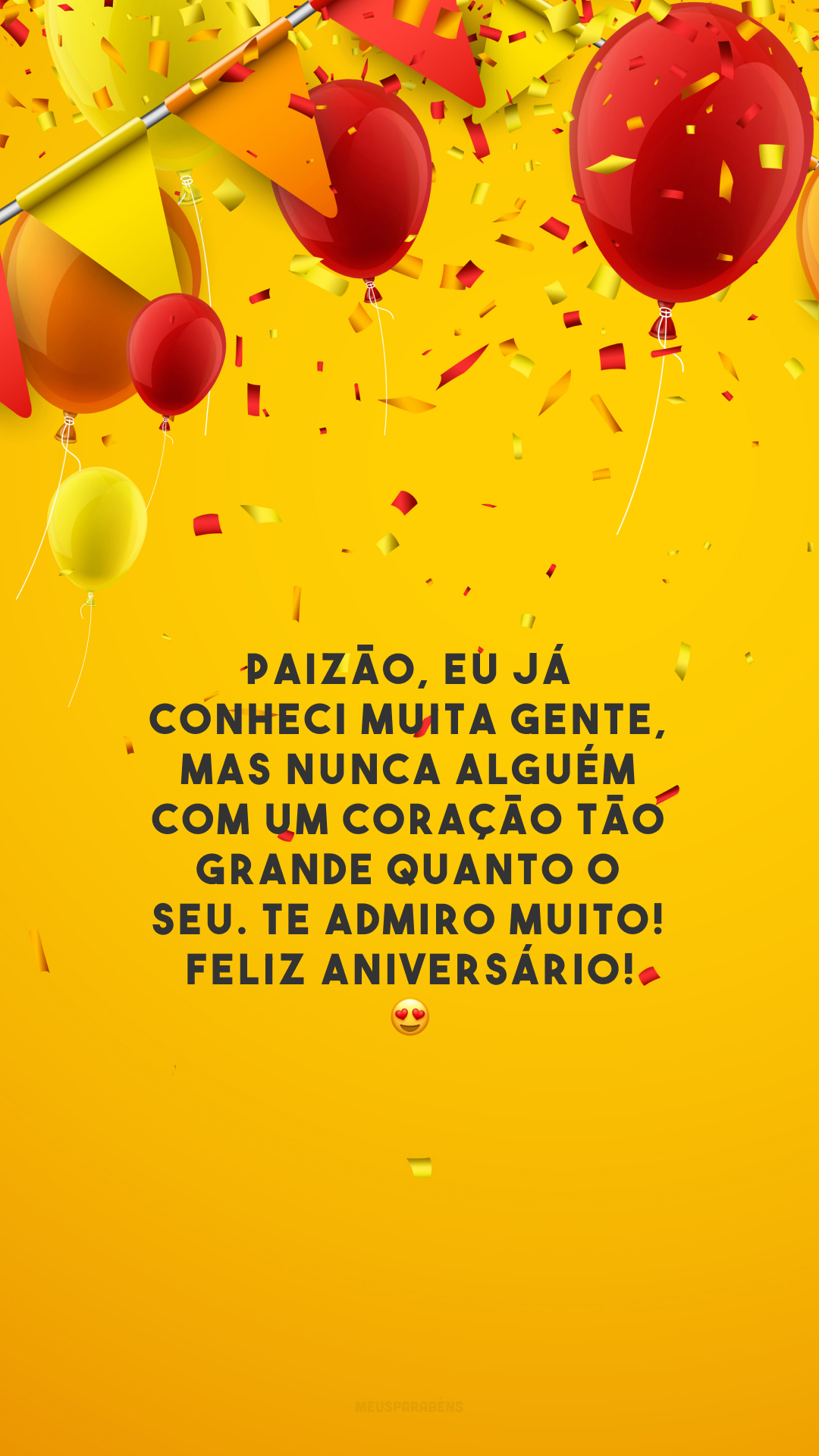 Paizão, eu já conheci muita gente, mas nunca alguém com um coração tão grande quanto o seu. Te admiro muito! Feliz aniversário! 😍