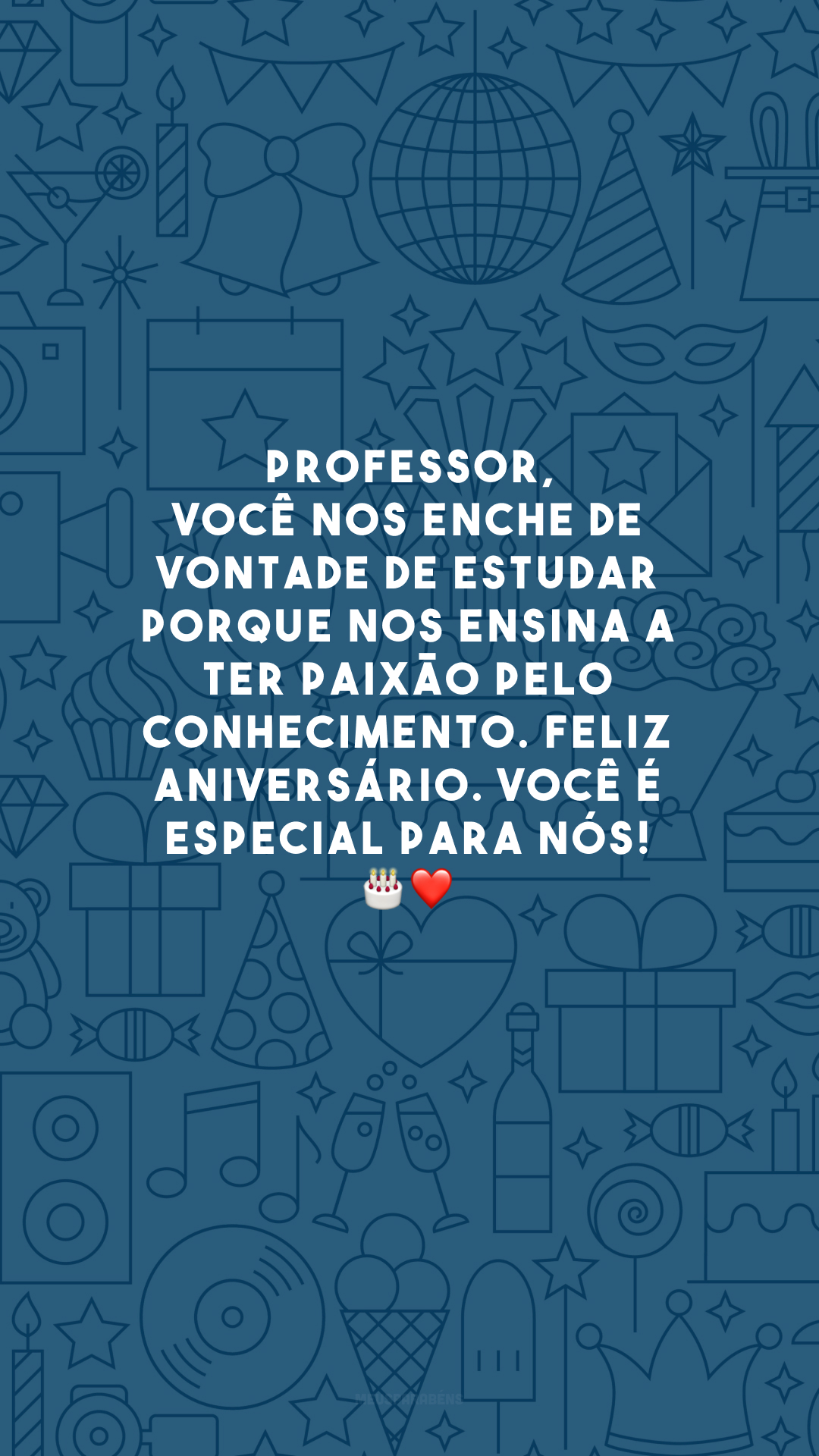 Professor, você nos enche de vontade de estudar porque nos ensina a ter paixão pelo conhecimento. Feliz aniversário. Você é especial para nós! 🎂❤️