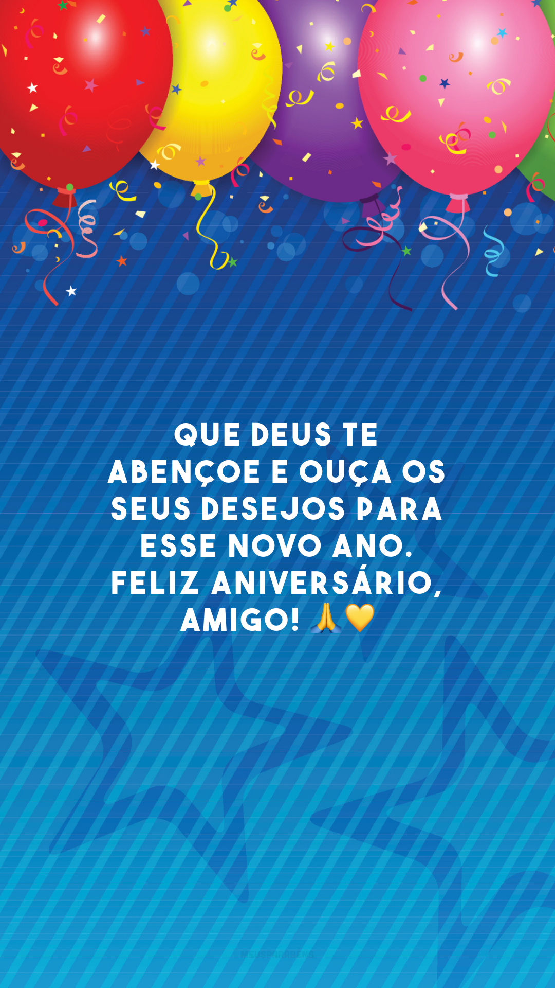 Que Deus te abençoe e ouça os seus desejos para esse novo ano. Feliz aniversário, amigo! 🙏💛