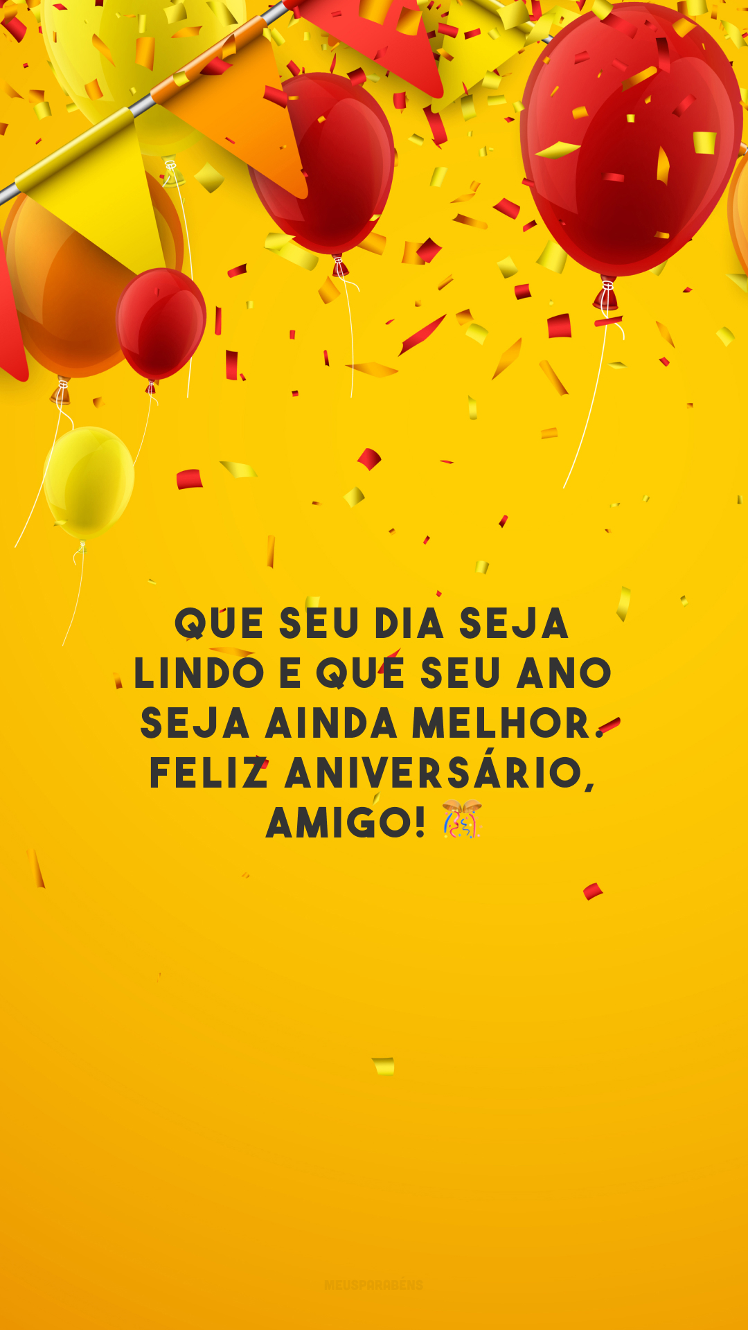 Que seu dia seja lindo e que seu ano seja ainda melhor. Feliz aniversário, amigo! 🎊