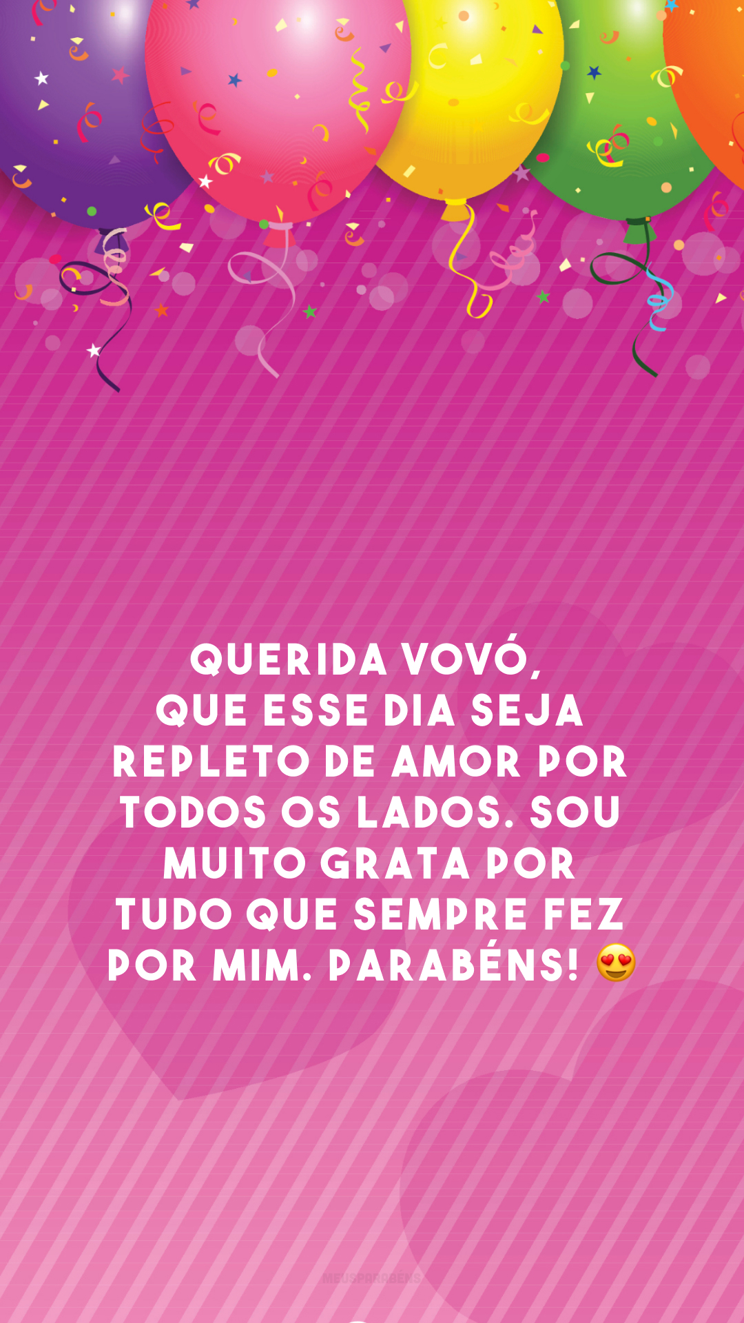 Querida vovó, que esse dia seja repleto de amor por todos os lados. Sou muito grata por tudo que sempre fez por mim. Parabéns! 😍