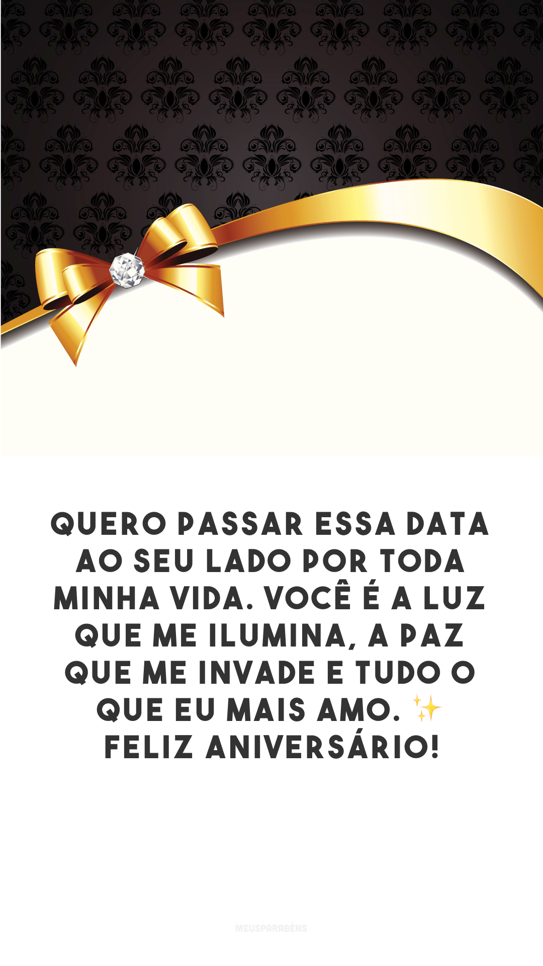 Quero passar essa data ao seu lado por toda minha vida. Você é a luz que me ilumina, a paz que me invade e tudo o que eu mais amo. ✨ Feliz aniversário!