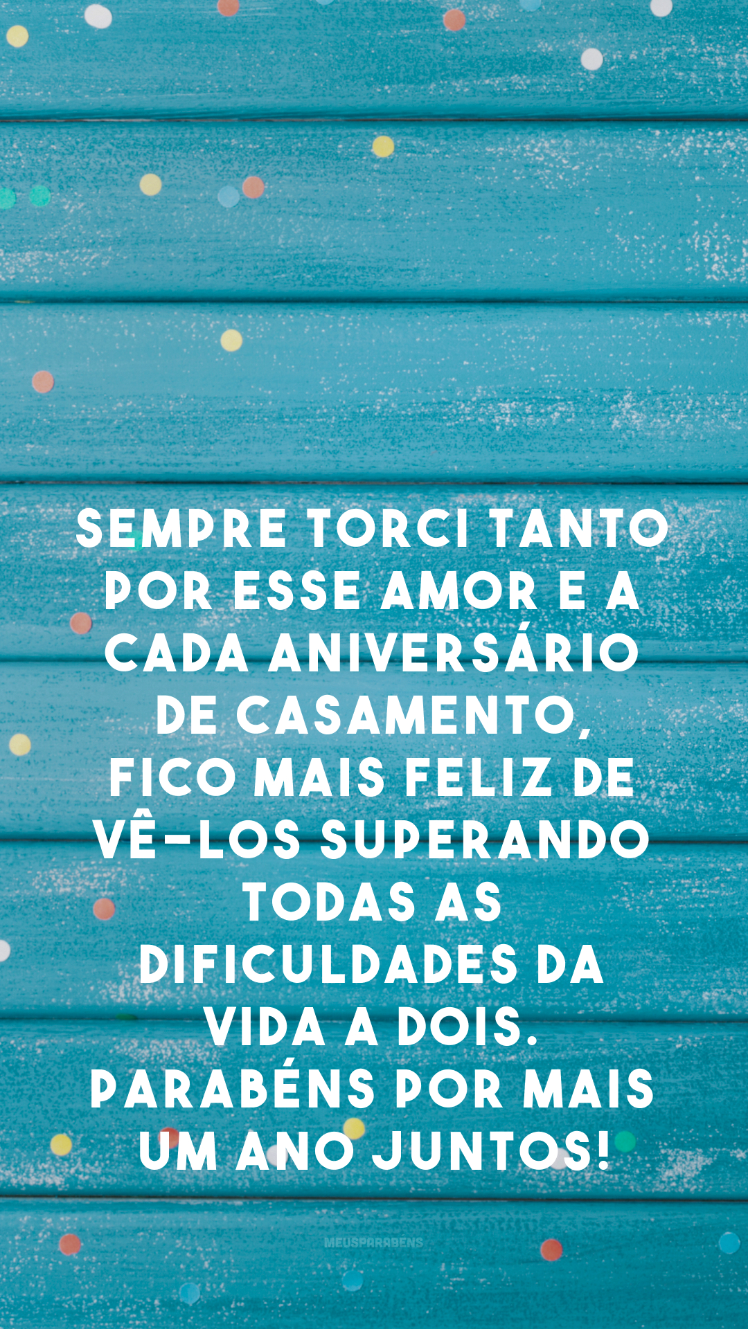 Sempre torci tanto por esse amor e a cada aniversário de casamento, fico mais feliz de vê-los superando todas as dificuldades da vida a dois. Parabéns por mais um ano juntos!