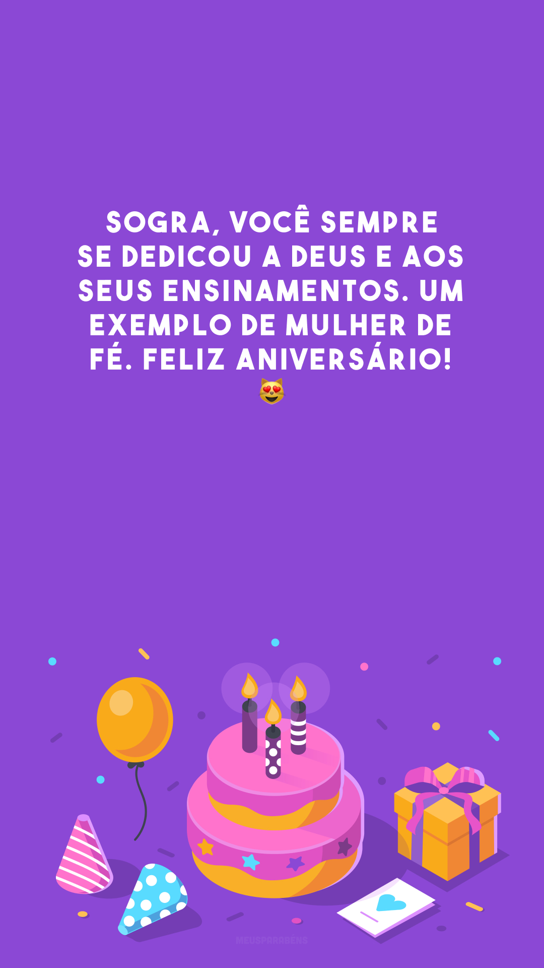 Sogra, você sempre se dedicou a Deus e aos seus ensinamentos. Um exemplo de mulher de fé. Feliz aniversário! 😻