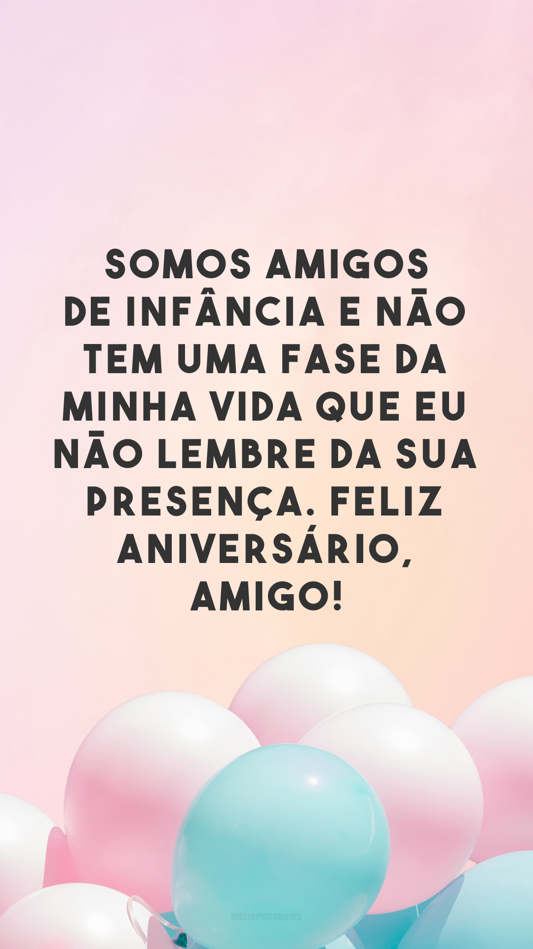 Somos amigos de infância e não tem uma fase da minha vida que eu não lembre da sua presença. Feliz aniversário, amigo!