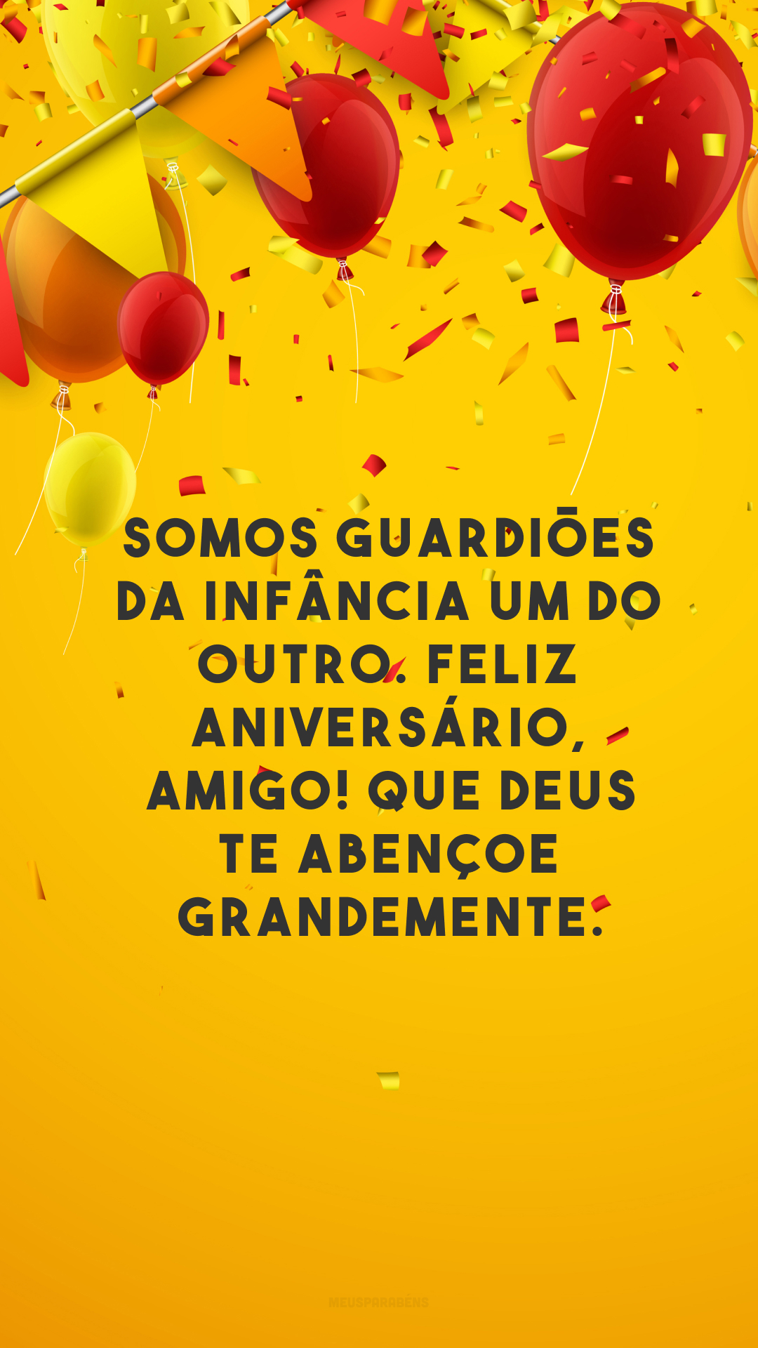 Somos guardiões da infância um do outro. Feliz aniversário, amigo! Que Deus te abençoe grandemente.